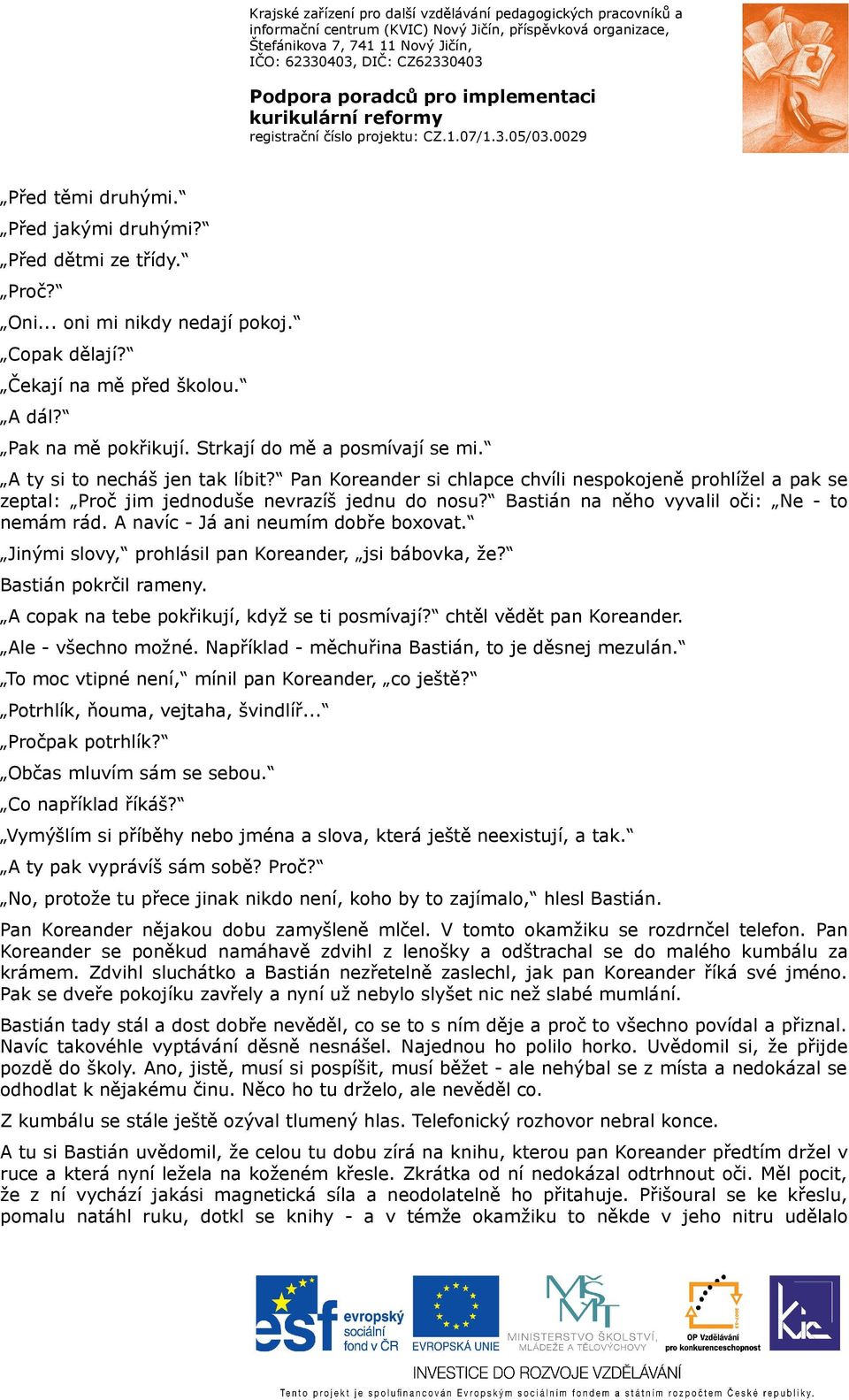 Bastián na něho vyvalil oči: Ne - to nemám rád. A navíc - Já ani neumím dobře boxovat. Jinými slovy, prohlásil pan Koreander, jsi bábovka, že? Bastián pokrčil rameny.