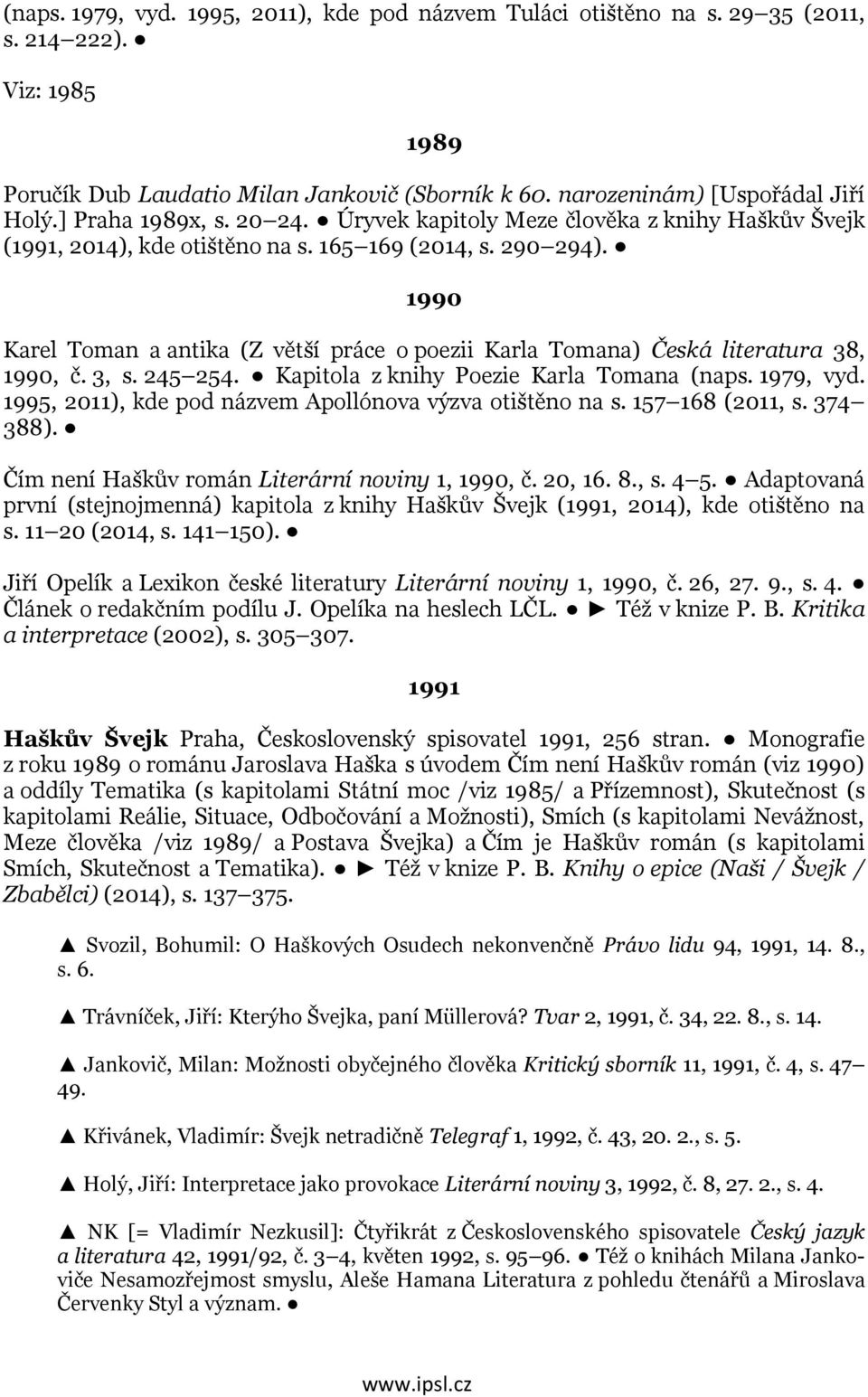 1990 Karel Toman a antika (Z větší práce o poezii Karla Tomana) Česká literatura 38, 1990, č. 3, s. 245 254. Kapitola z knihy Poezie Karla Tomana (naps. 1979, vyd.