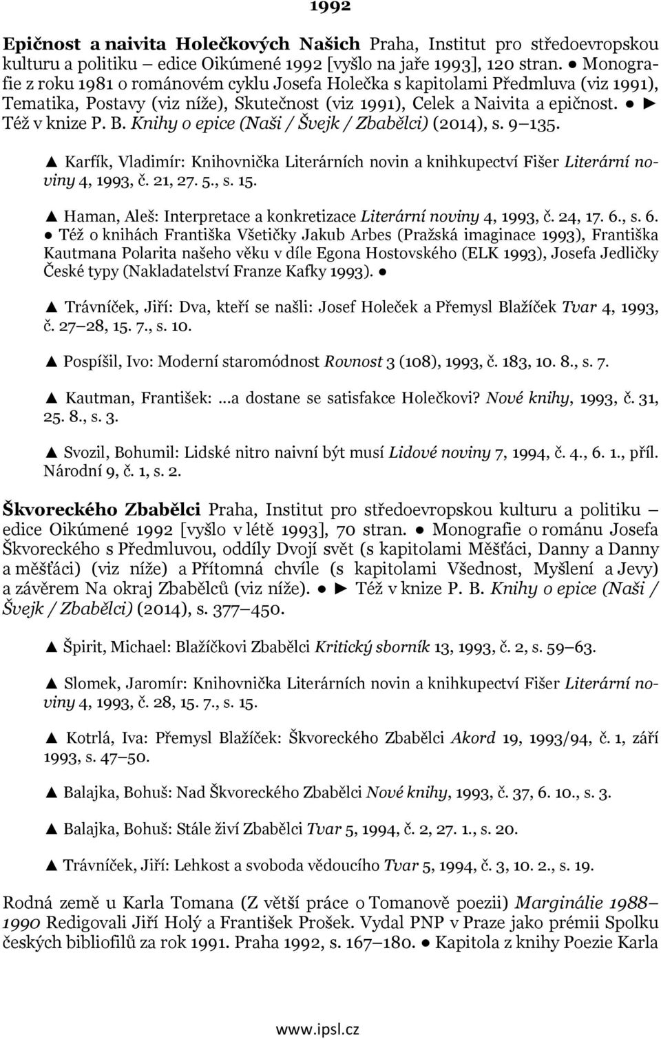 Knihy o epice (Naši / Švejk / Zbabělci) (2014), s. 9 135. Karfík, Vladimír: Knihovnička Literárních novin a knihkupectví Fišer Literární noviny 4, 1993, č. 21, 27. 5., s. 15.