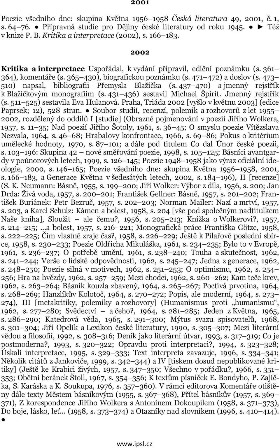 471 472) a doslov (s. 473 510) napsal, bibliografii Přemysla Blažíčka (s. 437 470) a jmenný rejstřík k Blažíčkovým monografiím (s. 431 436) sestavil Michael Špirit. Jmenný rejstřík (s.