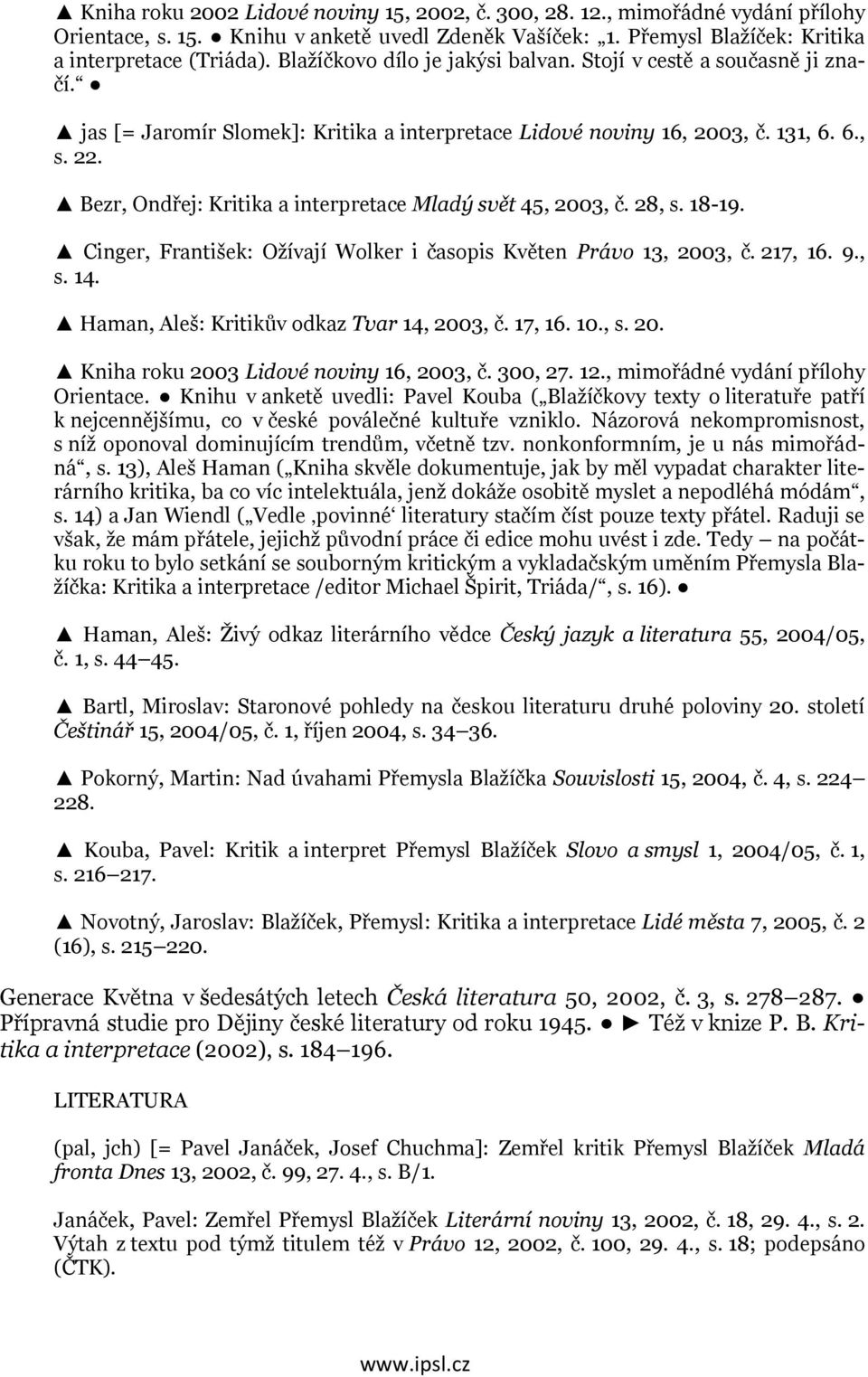 Bezr, Ondřej: Kritika a interpretace Mladý svět 45, 2003, č. 28, s. 18-19. Cinger, František: Ožívají Wolker i časopis Květen Právo 13, 2003, č. 217, 16. 9., s. 14.