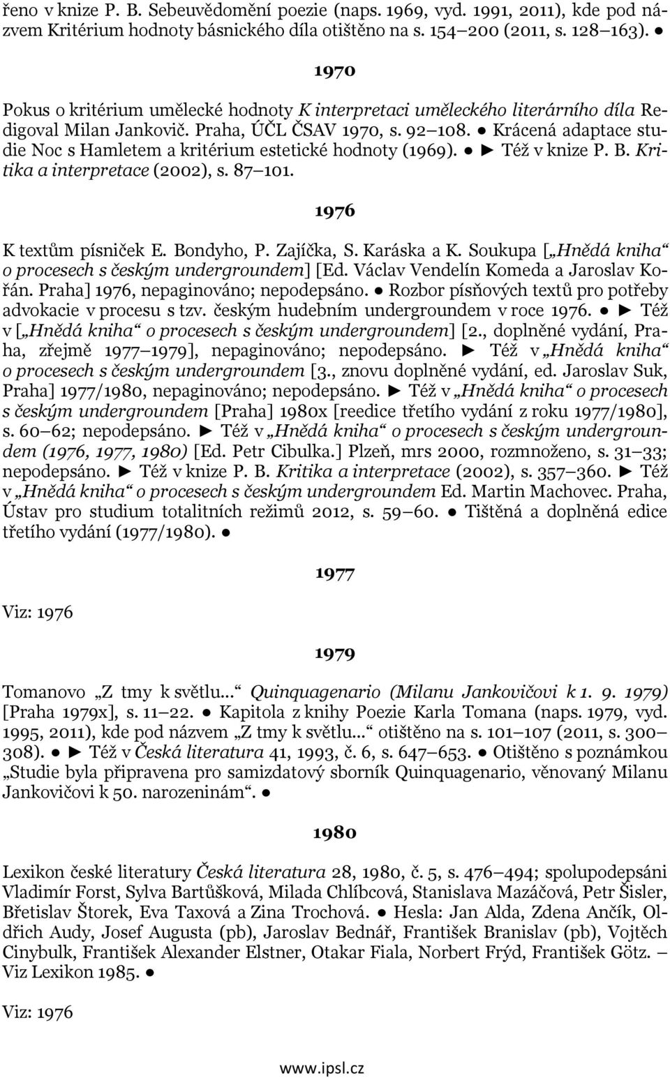 Krácená adaptace studie Noc s Hamletem a kritérium estetické hodnoty (1969). Též v knize P. B. Kritika a interpretace (2002), s. 87 101. 1976 K textům písniček E. Bondyho, P. Zajíčka, S. Karáska a K.