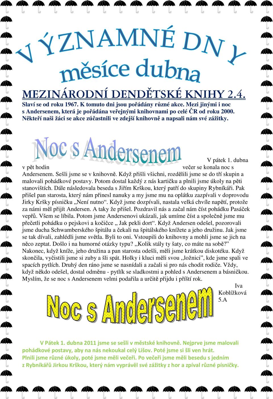 Když přišli všichni, rozdělili jsme se do tří skupin a malovali pohádkové postavy. Potom dostal každý z nás kartičku a plnili jsme úkoly na pěti stanovištích.