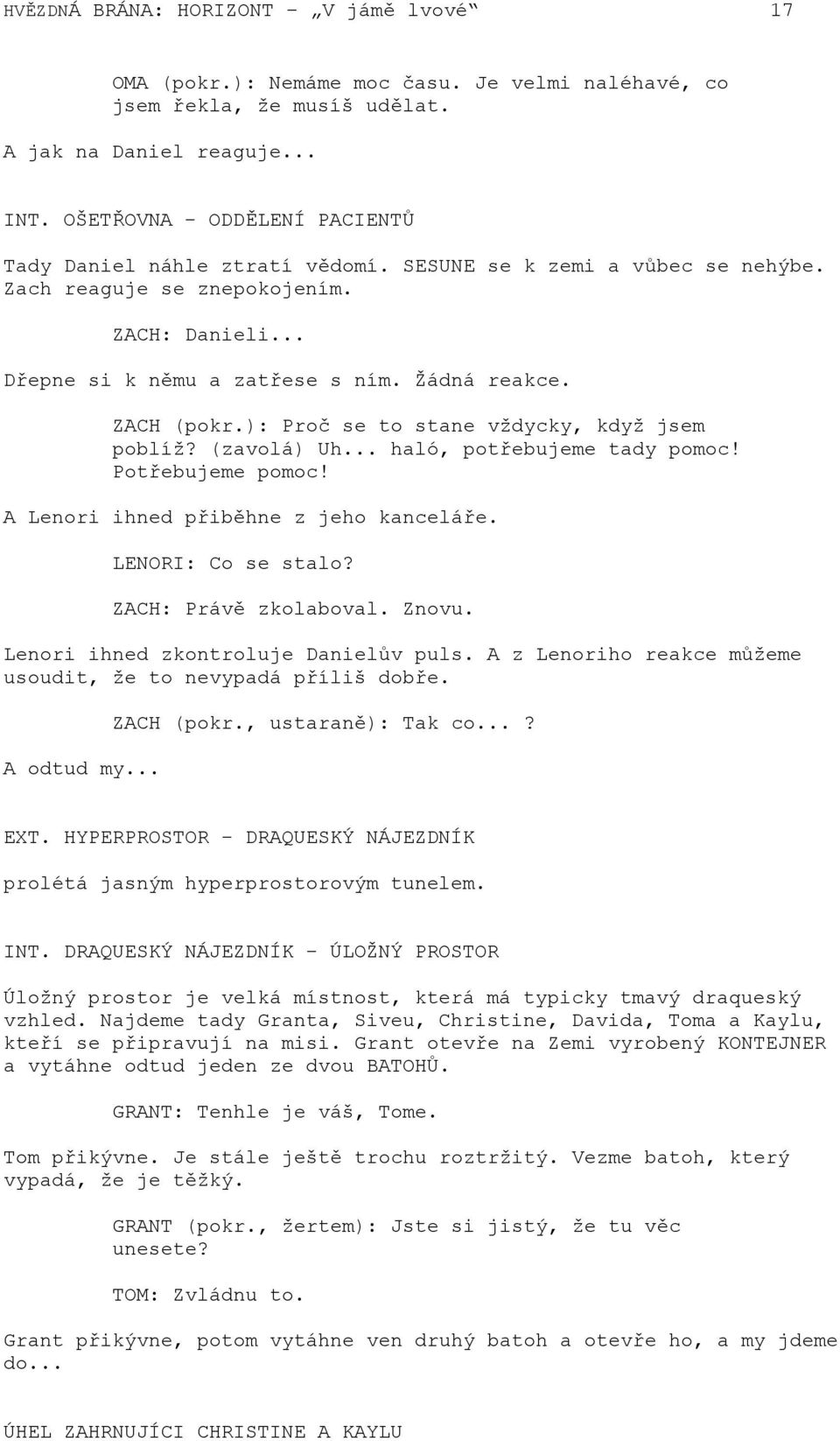 ZACH (pokr.): Proč se to stane vždycky, když jsem poblíž? (zavolá) Uh... haló, potřebujeme tady pomoc! Potřebujeme pomoc! A Lenori ihned přiběhne z jeho kanceláře. LENORI: Co se stalo?