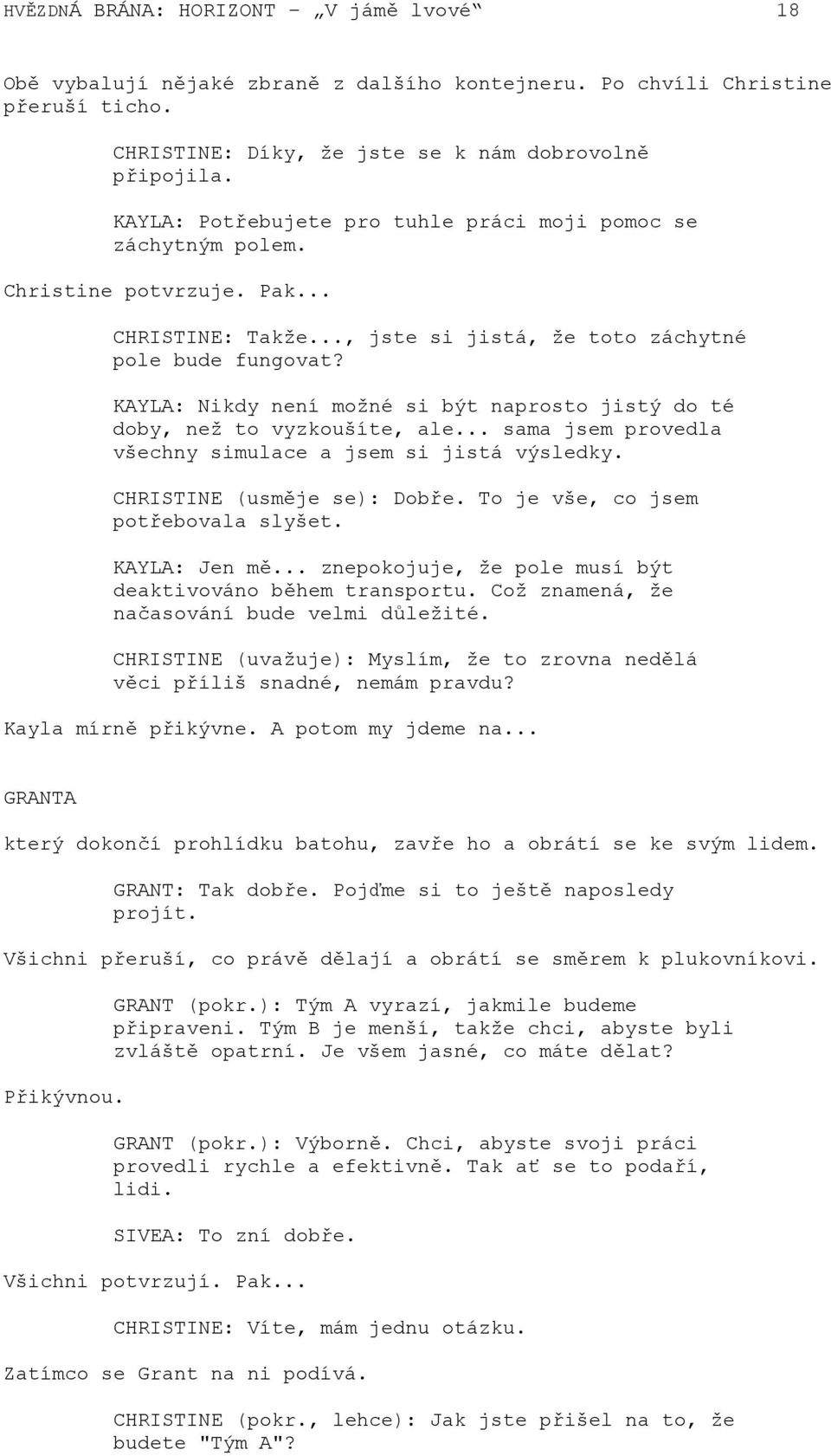 KAYLA: Nikdy není možné si být naprosto jistý do té doby, než to vyzkoušíte, ale... sama jsem provedla všechny simulace a jsem si jistá výsledky. CHRISTINE (usměje se): Dobře.