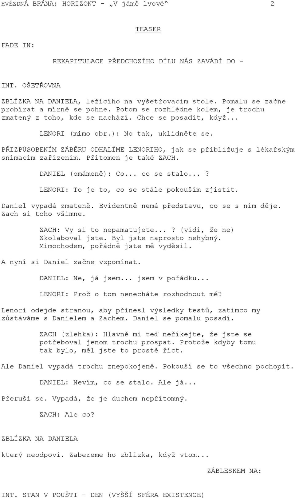 PŘIZPŮSOBENÍM ZÁBĚRU ODHALÍME LENORIHO, jak se přibližuje s lékařským snímacím zařízením. Přítomen je také ZACH. DANIEL (omámeně): Co... co se stalo...? LENORI: To je to, co se stále pokouším zjistit.