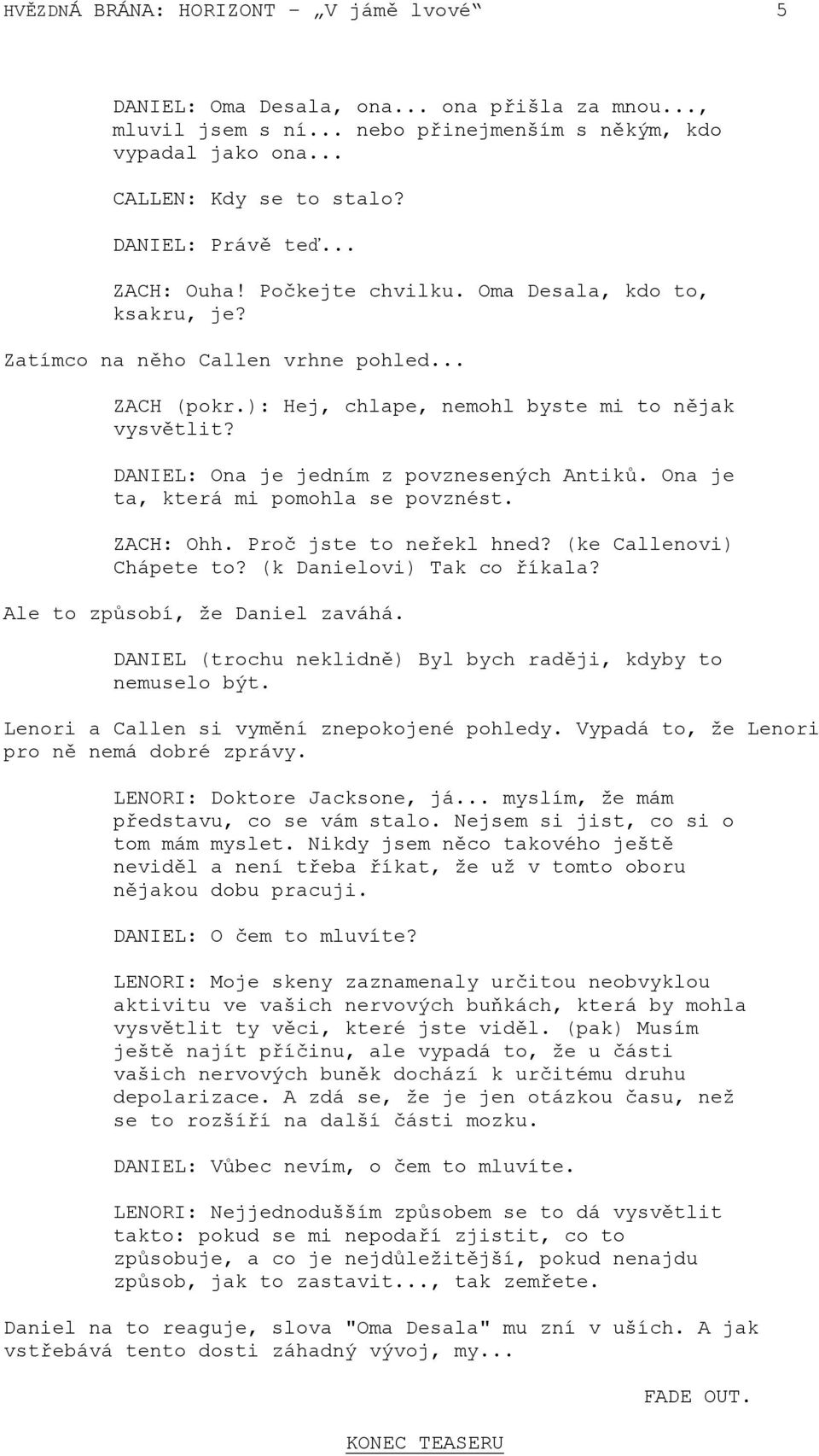 DANIEL: Ona je jedním z povznesených Antiků. Ona je ta, která mi pomohla se povznést. ZACH: Ohh. Proč jste to neřekl hned? (ke Callenovi) Chápete to? (k Danielovi) Tak co říkala?