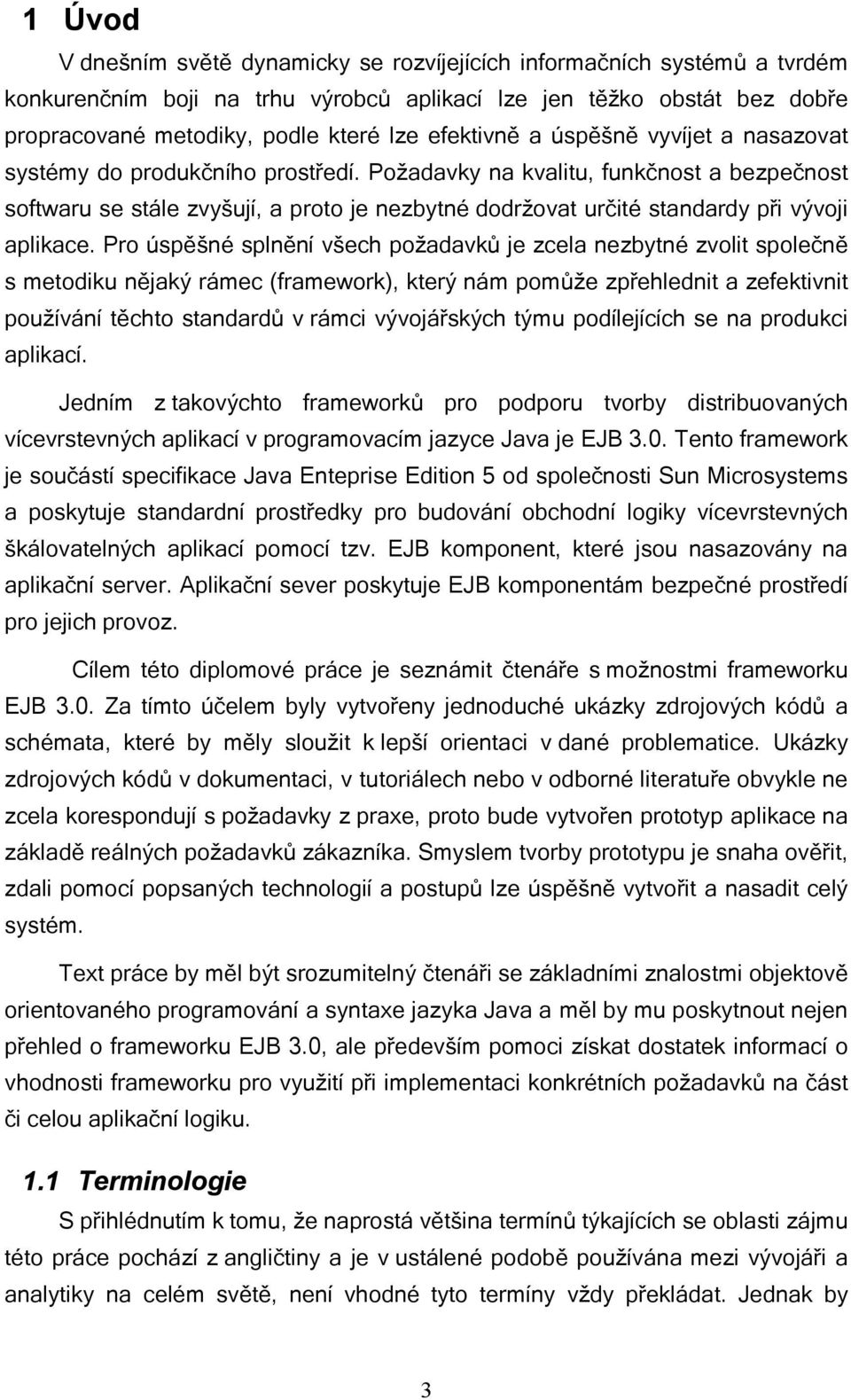 Požadavky na kvalitu, funkčnost a bezpečnost softwaru se stále zvyšují, a proto je nezbytné dodržovat určité standardy při vývoji aplikace.