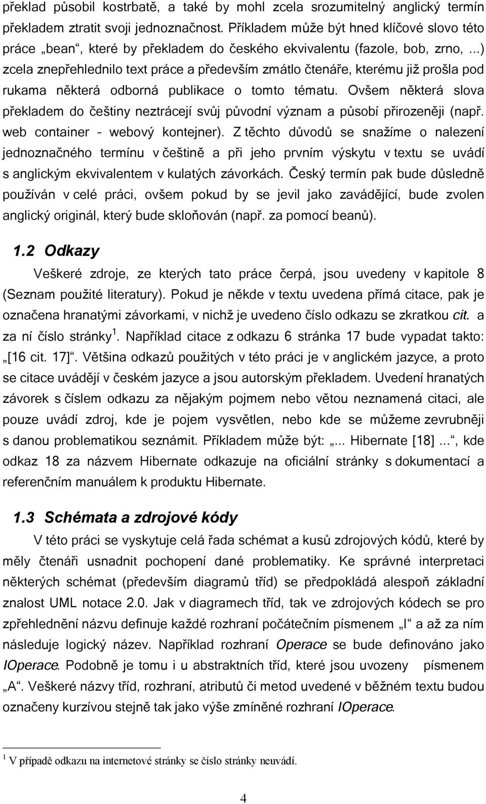 ..) zcela znepřehlednilo text práce a především zmátlo čtenáře, kterému již prošla pod rukama některá odborná publikace o tomto tématu.