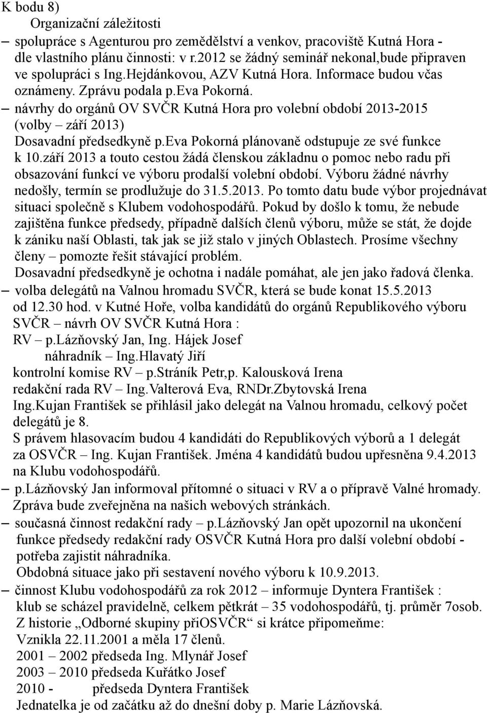 návrhy do orgánů OV SVČR Kutná Hora pro volební období 2013-2015 (volby září 2013) Dosavadní předsedkyně p.eva Pokorná plánovaně odstupuje ze své funkce k 10.