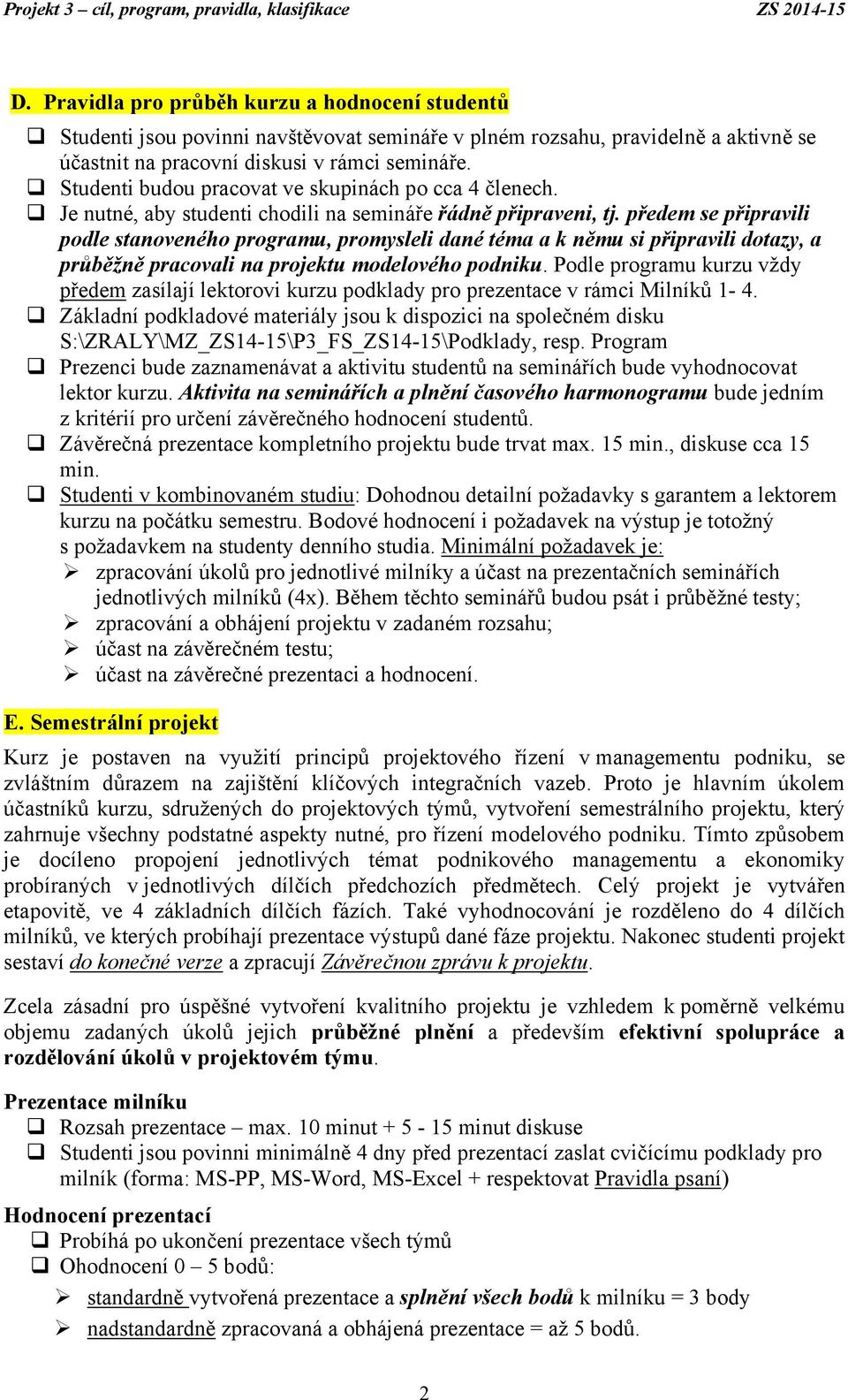 předem se připravili podle stanoveného programu, promysleli dané téma a k němu si připravili dotazy, a průběžně pracovali na projektu modelového podniku.