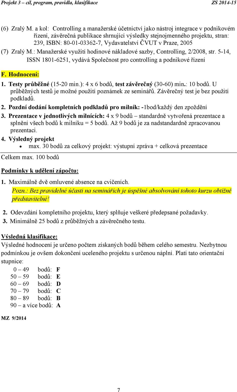 ČVUT v Praze, 2005 (7) Zralý M.: Manažerské využití hodinové nákladové sazby, Controlling, 2/2008, str. 5-14, ISSN 1801-6251, vydává Společnost pro controlling a podnikové řízení F. Hodnocení: 1.