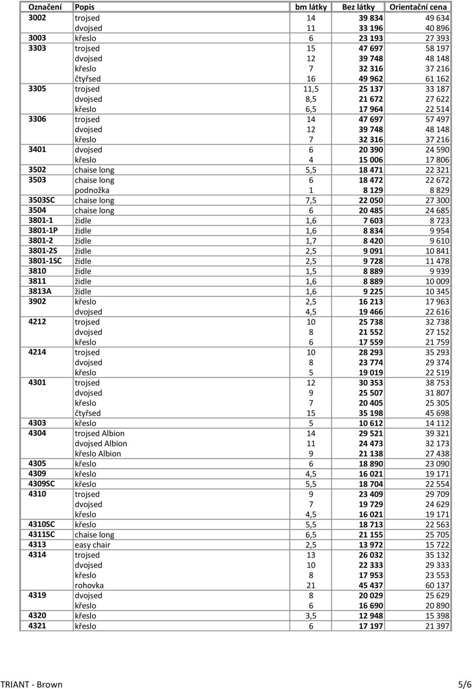 3502 chaise long 5,5 18 471 22 321 3503 chaise long 6 18 472 22 672 podnožka 1 8 129 8 829 3503SC chaise long 7,5 22 050 27 300 3504 chaise long 6 20 485 24 685 3801-1 židle 1,6 7 603 8 723 3801-1P