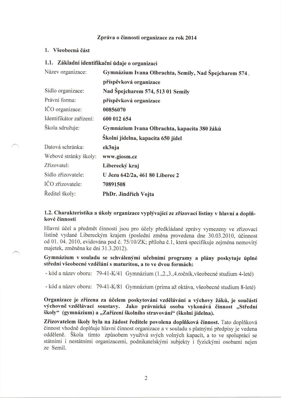 l. Zii<ladniidentifikaini ridaje o organizaci N6zev organrzace: Gymnfzium Ivana olbrachta, Semily, Nad Spejcharem s74, pif s pdvkov 6 or ganizace Sidlo organrzace: Pr6vnf forma: IiO organizace: Id