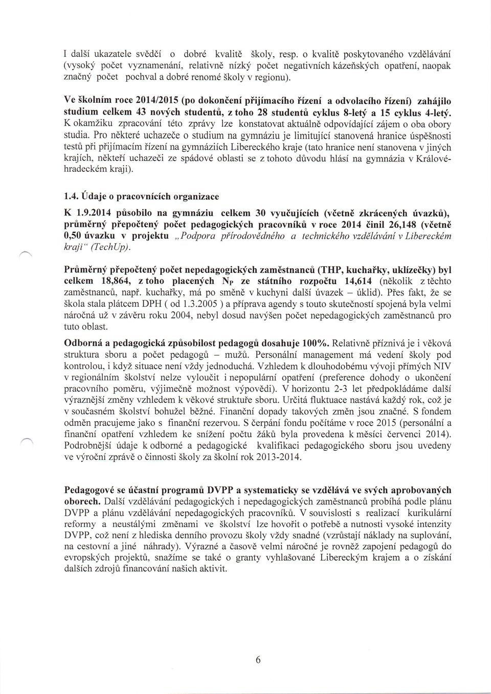 Ve Skolnim roce 2014/2015 (po dokonieni piijimaciho iweni a odvolaciho fizeni) zahijilo studium celkem 43 noqich studentri, z toho 28 studentri cyklus 8-leff a 15 cyklus 4-leff.