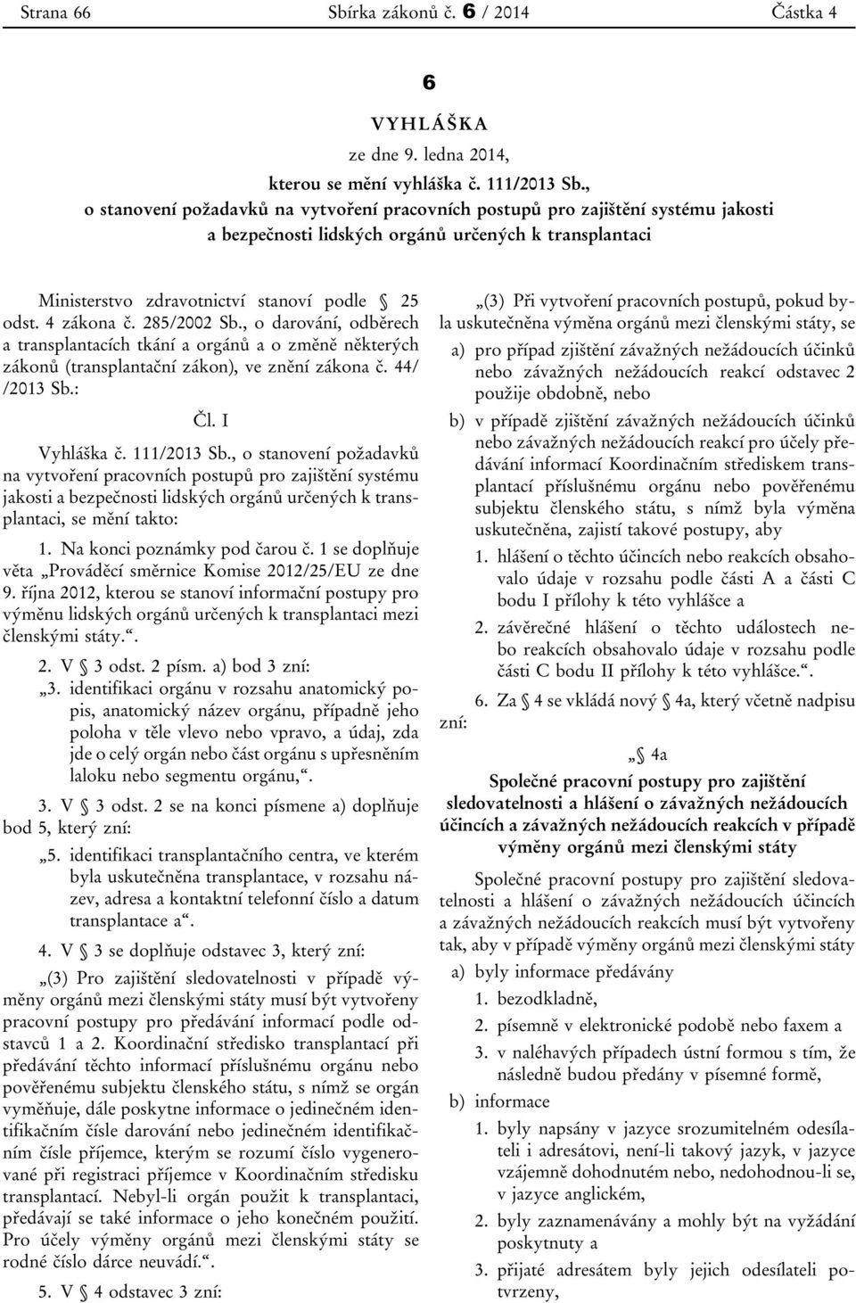 4 zákona č. 285/2002 Sb., o darování, odběrech a transplantacích tkání a orgánů a o změně některých zákonů (transplantační zákon), ve znění zákona č. 44/ /2013 Sb.: Čl. I Vyhláška č. 111/2013 Sb.