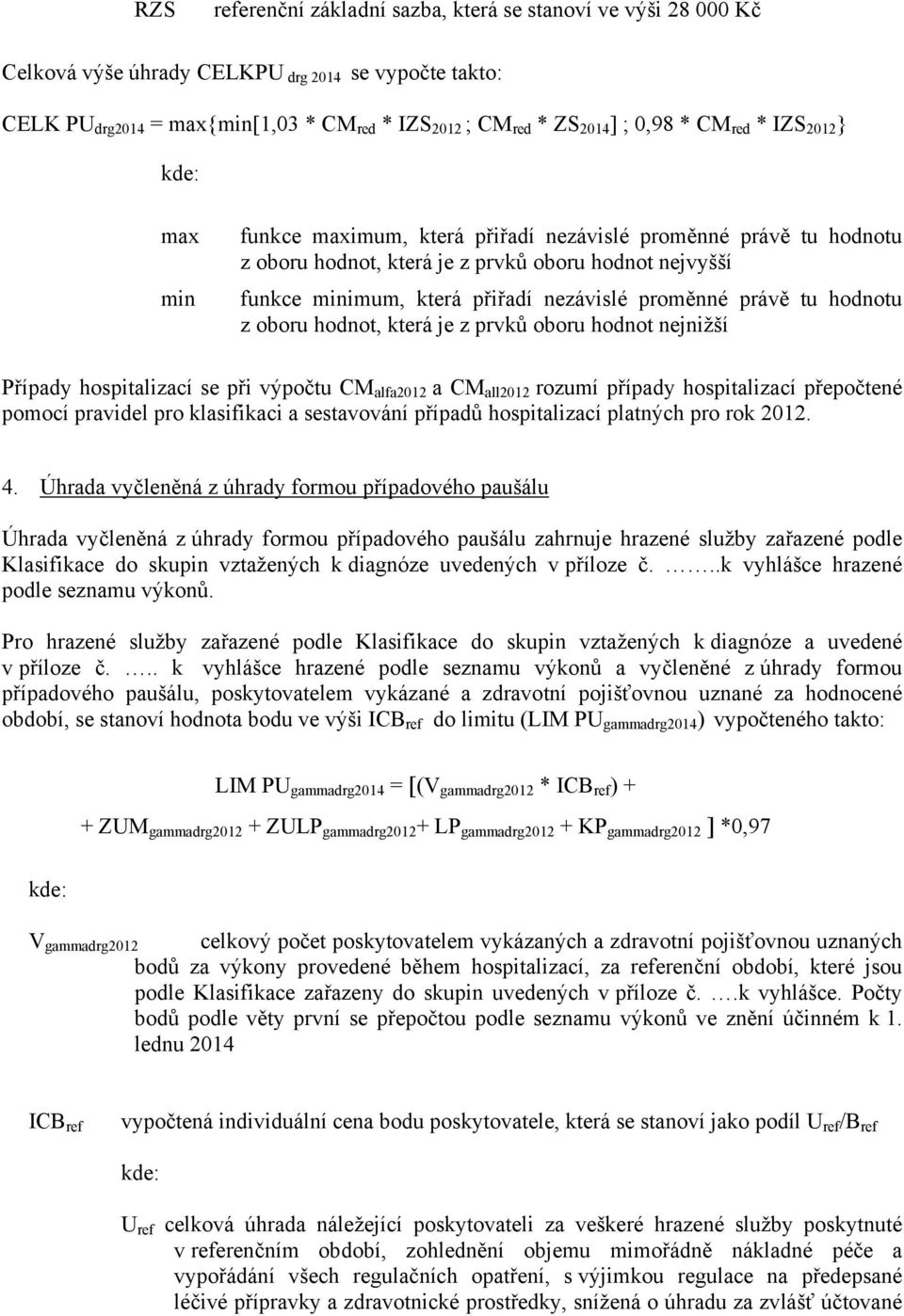 právě tu hodnotu z oboru hodnot, která je z prvků oboru hodnot nejnižší Případy hospitalizací se při výpočtu CM alfa2012 a CM all2012 rozumí případy hospitalizací přepočtené pomocí pravidel pro