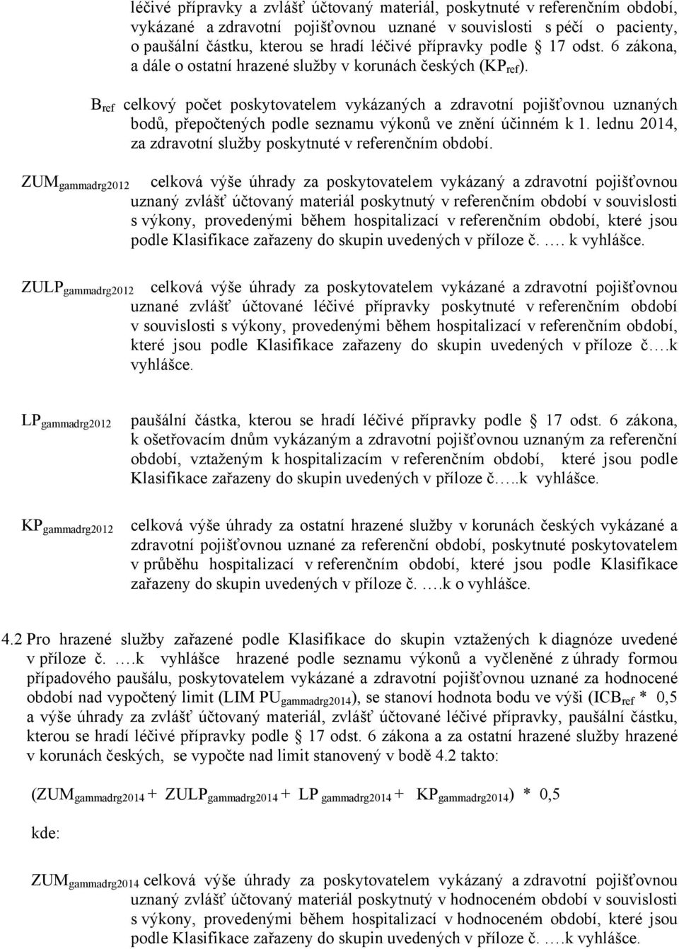 B ref celkový počet poskytovatelem vykázaných a zdravotní pojišťovnou uznaných bodů, přepočtených podle seznamu výkonů ve znění účinném k 1.