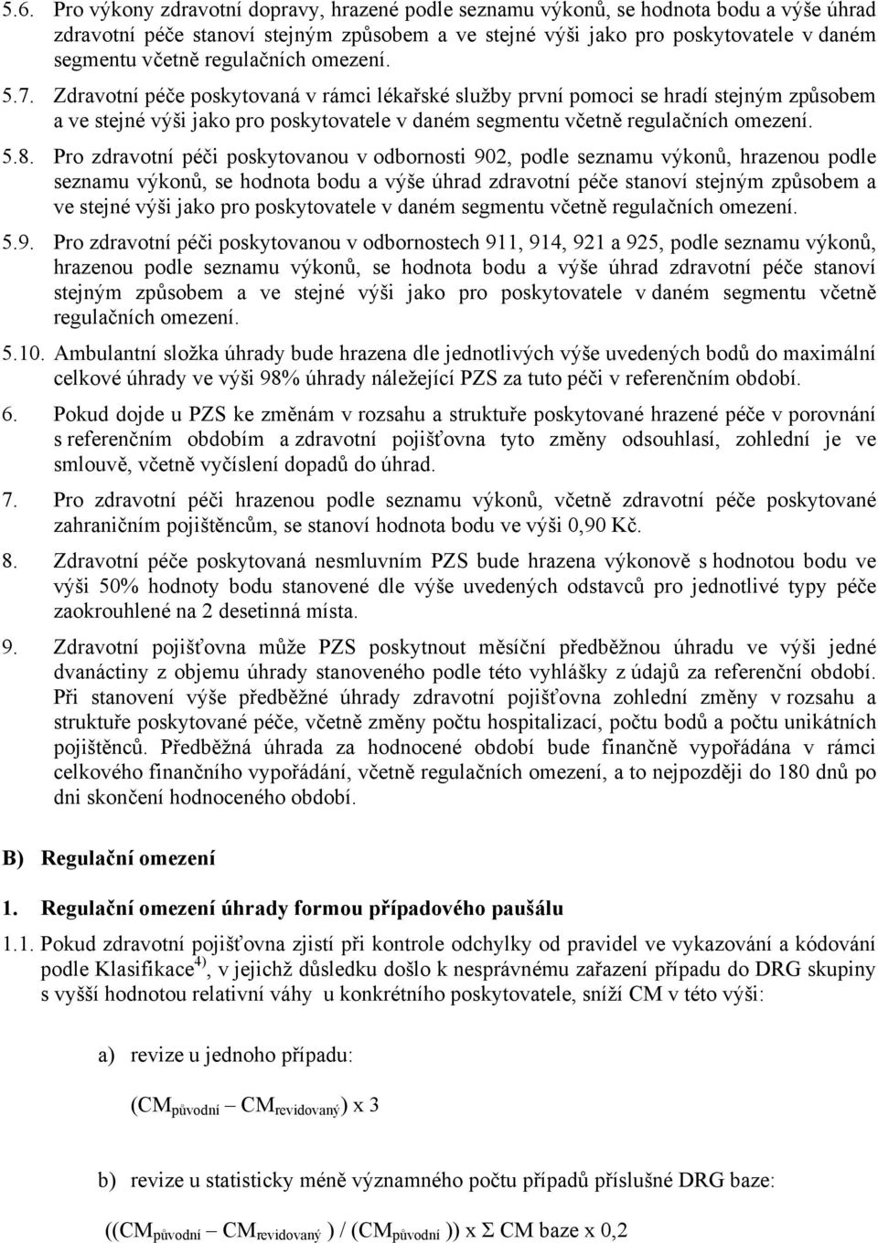 5.8. Pro zdravotní péči poskytovanou v odbornosti 902, podle seznamu výkonů, hrazenou podle seznamu výkonů, se hodnota bodu a výše úhrad zdravotní péče stanoví stejným způsobem a ve stejné výši jako