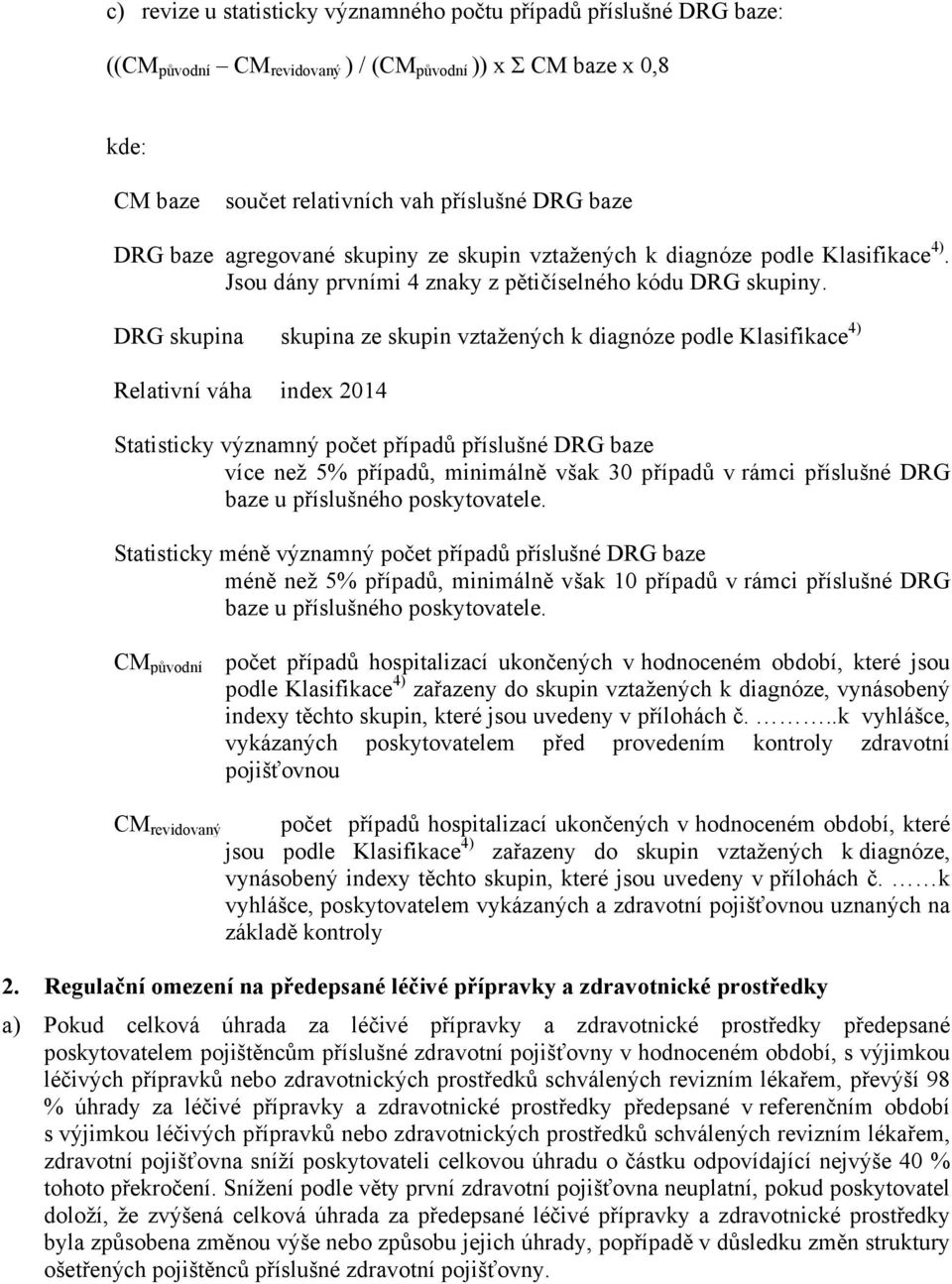 DRG skupina skupina ze skupin vztažených k diagnóze podle Klasifikace 4) Relativní váha index 2014 Statisticky významný počet případů příslušné DRG baze více než 5% případů, minimálně však 30 případů