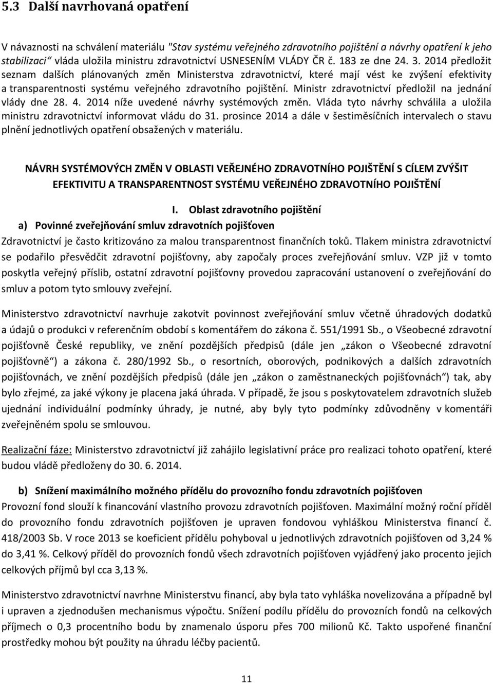 2014 předložit seznam dalších plánovaných změn Ministerstva zdravotnictví, které mají vést ke zvýšení efektivity a transparentnosti systému veřejného zdravotního pojištění.