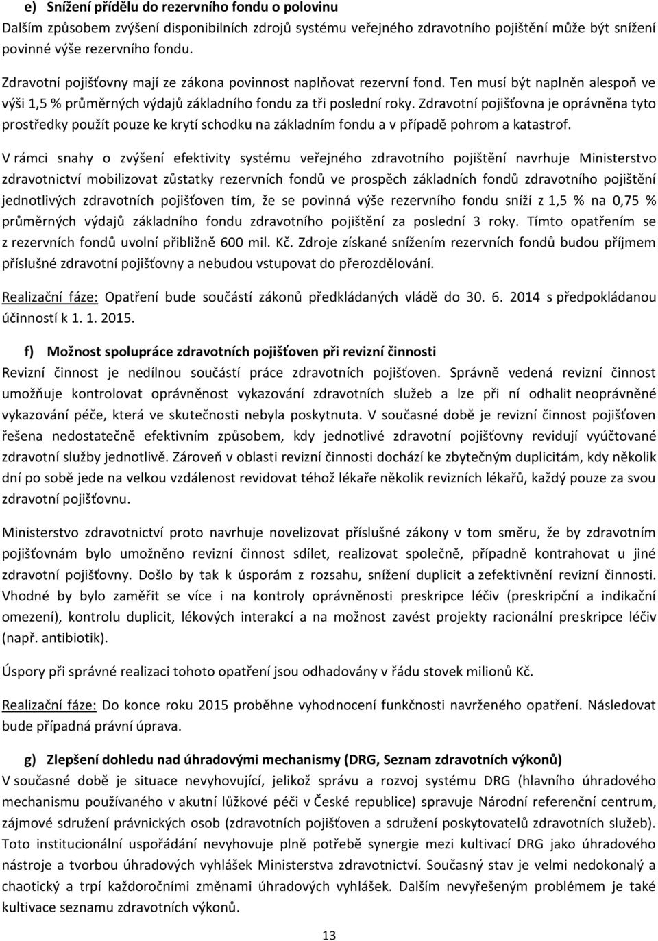 Zdravotní pojišťovna je oprávněna tyto prostředky použít pouze ke krytí schodku na základním fondu a v případě pohrom a katastrof.