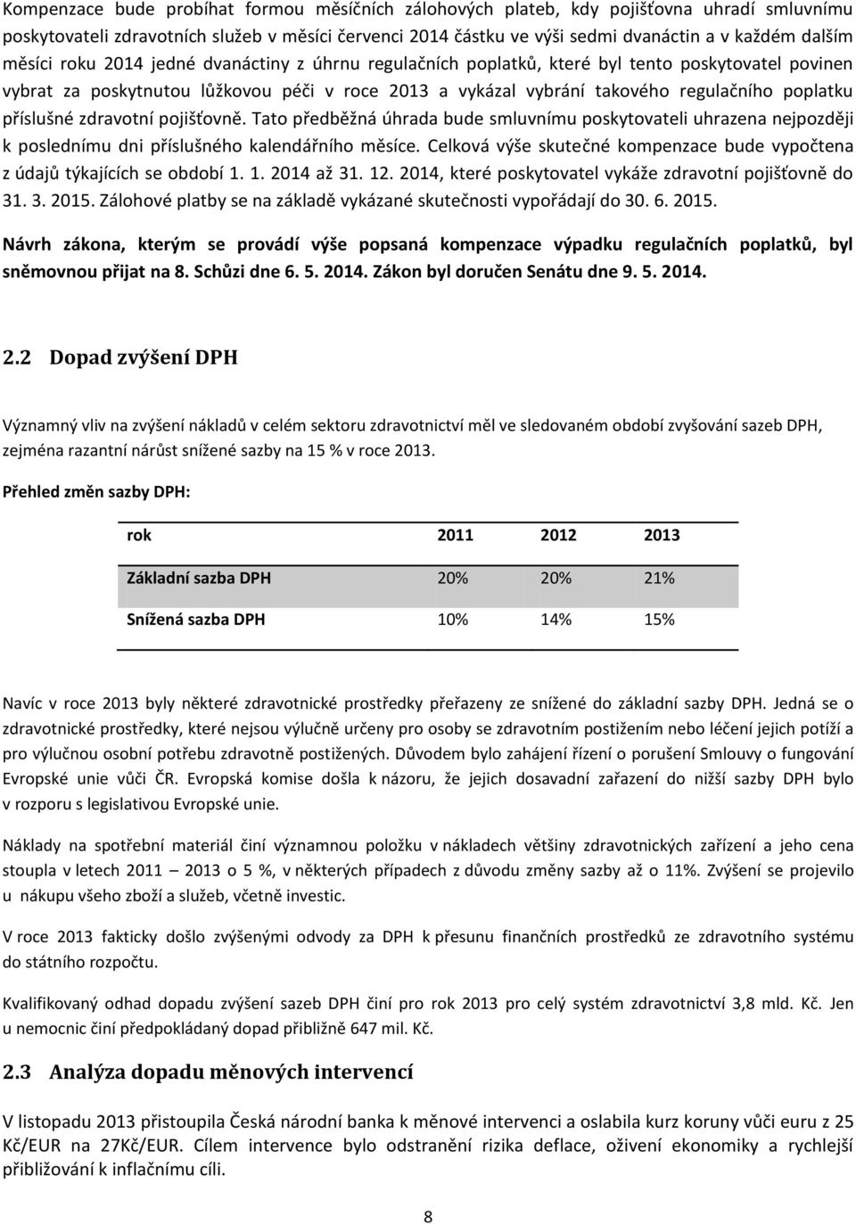 příslušné zdravotní pojišťovně. Tato předběžná úhrada bude smluvnímu poskytovateli uhrazena nejpozději k poslednímu dni příslušného kalendářního měsíce.