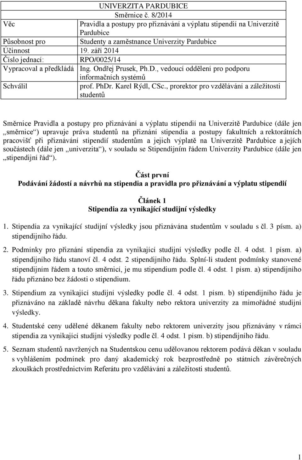 , prorektor pro vzdělávání a záležitosti studentů Směrnice Pravidla a postupy pro přiznávání a výplatu stipendií na Univerzitě Pardubice (dále jen směrnice ) upravuje práva studentů na přiznání