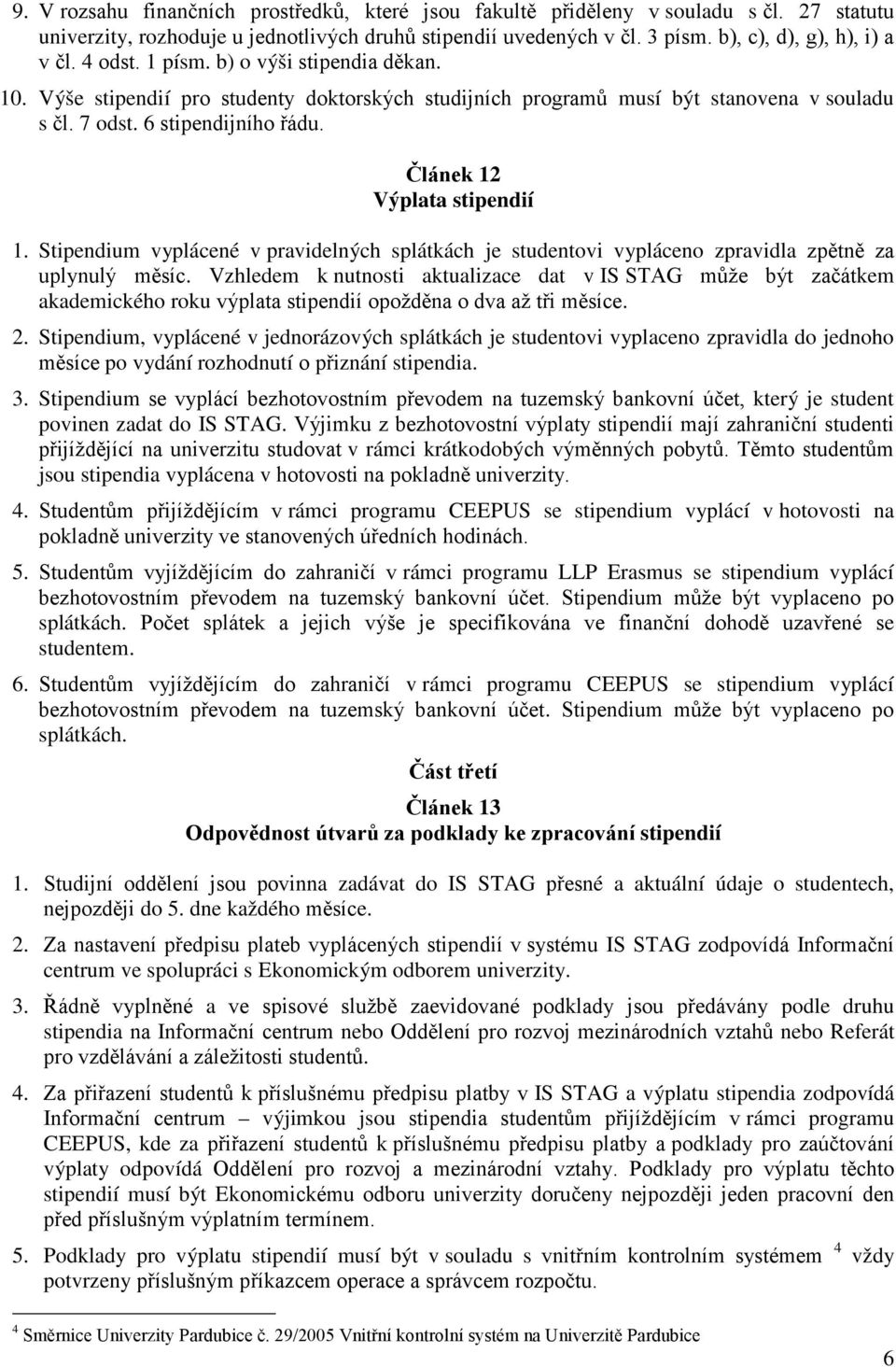 Článek 12 Výplata stipendií 1. Stipendium vyplácené v pravidelných splátkách je studentovi vypláceno zpravidla zpětně za uplynulý měsíc.