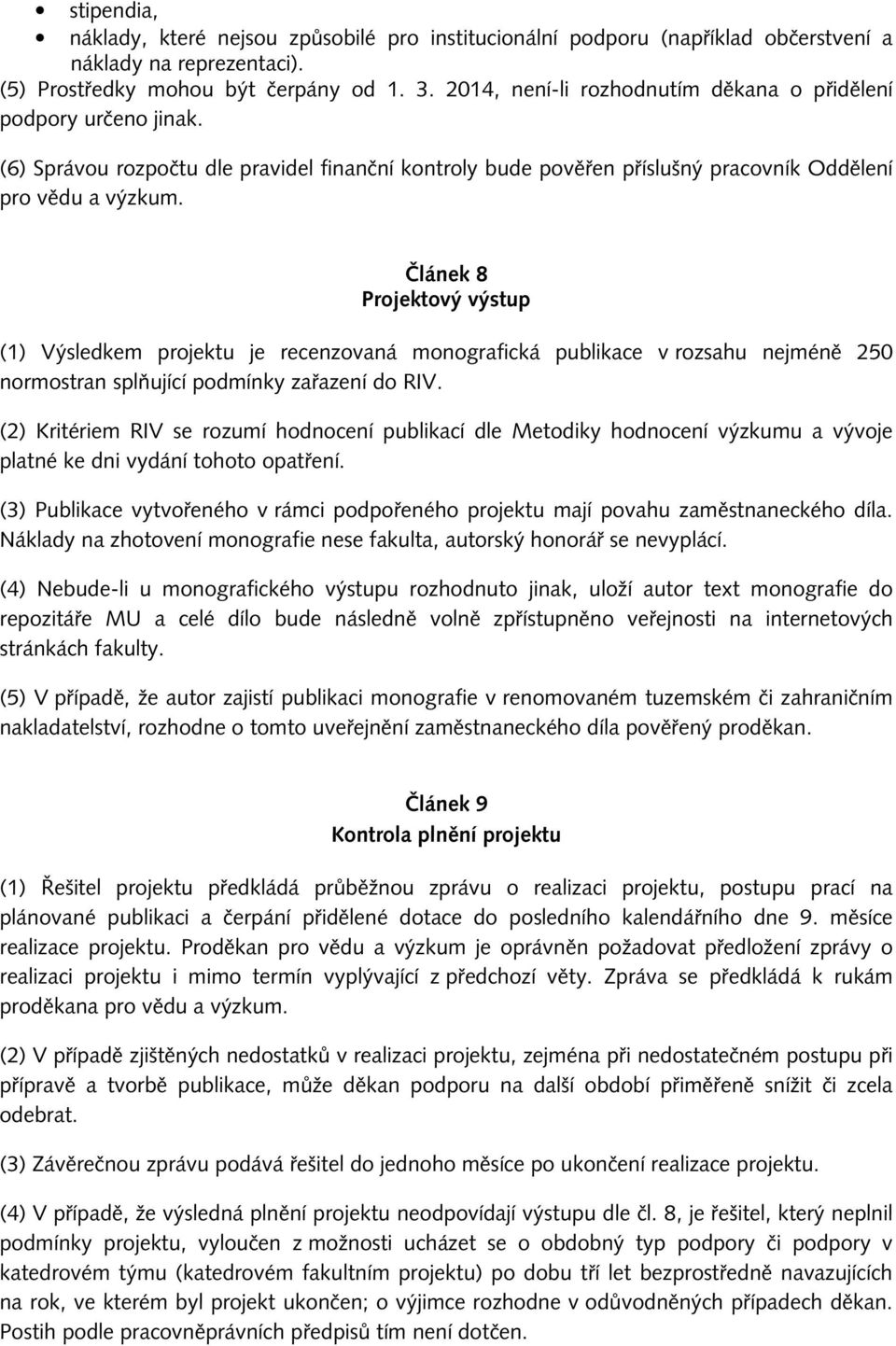 Článek 8 Projektový výstup (1) Výsledkem projektu je recenzovaná monografická publikace v rozsahu nejméně 250 normostran splňující podmínky zařazení do RIV.