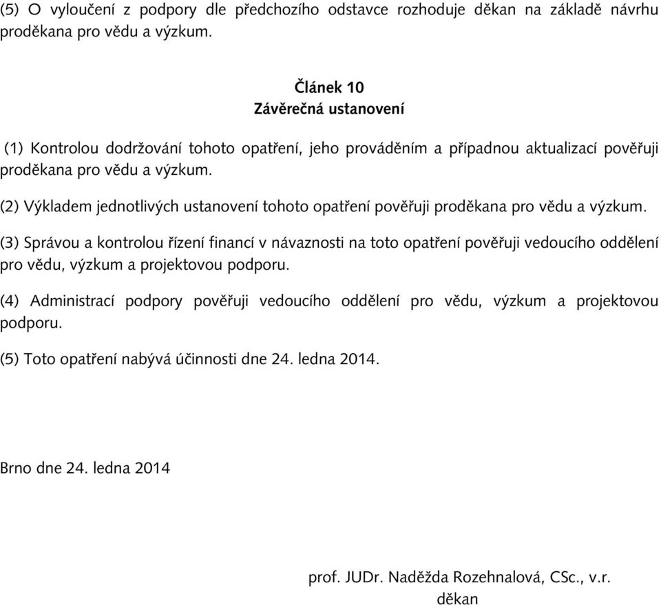 financí v návaznosti na toto opatření pověřuji vedoucího oddělení pro vědu, výzkum a projektovou podporu.