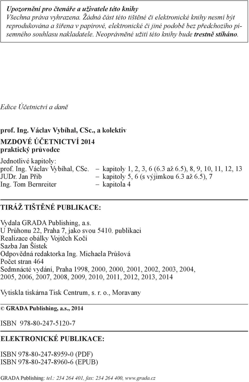 Neoprávněné užití této knihy bude trestně stíháno. Edice Účetnictví a daně prof. Ing. Václav Vybíhal, CSc., a kolektiv MZDOVÉ ÚČETNICTVÍ 2014 praktický průvodce Jednotlivé kapitoly: prof. Ing. Václav Vybíhal, CSc. kapitoly 1, 2, 3, 6 (6.