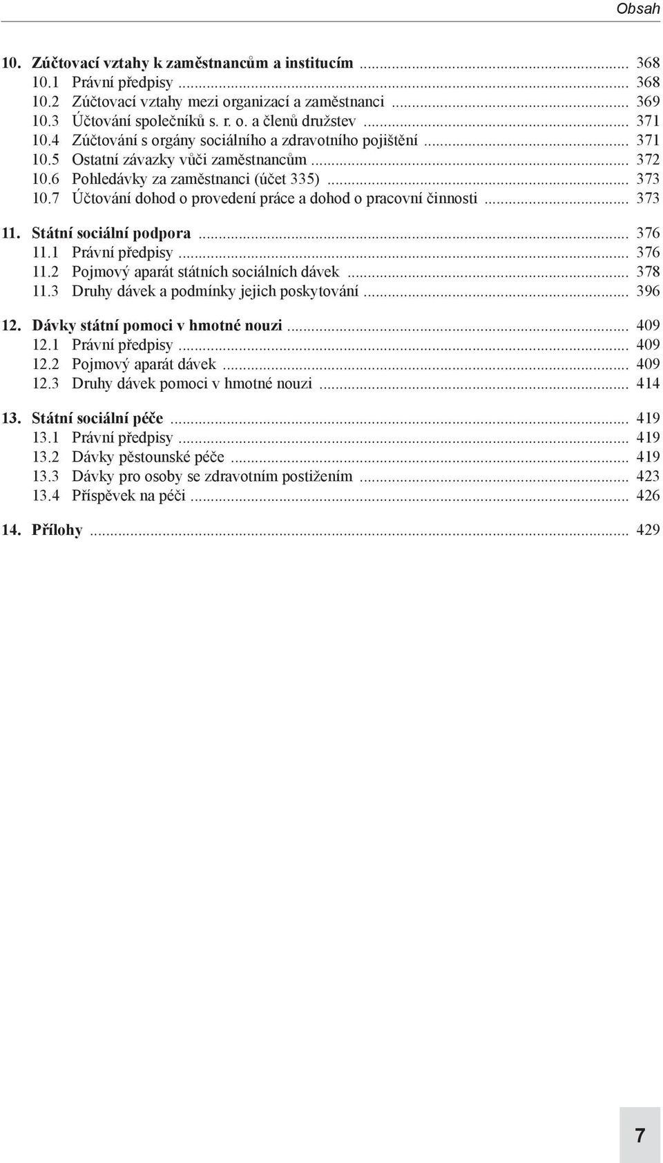 7 Účtování dohod o provedení práce a dohod o pracovní činnosti 373 11. Státní sociální podpora 376 11.1 Právní předpisy 376 11.2 Pojmový aparát státních sociálních dávek 378 11.