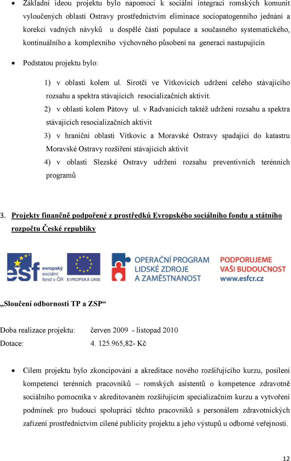 Sirotčí ve Vítkovicích udržení celého stávajícího rozsahu a spektra stávajících resocializačních aktivit. 2) v oblasti kolem Pátovy ul.