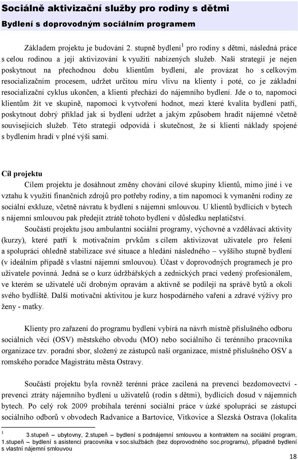 Naší strategií je nejen poskytnout na přechodnou dobu klientům bydlení, ale provázat ho s celkovým resocializačním procesem, udržet určitou míru vlivu na klienty i poté, co je základní resocializační