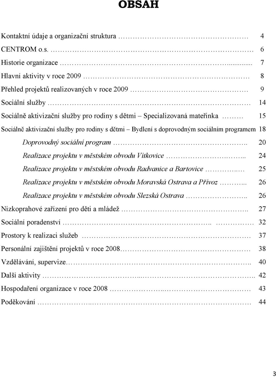 sociální program.. 20 Realizace projektu v městském obvodu Vítkovice.... 24 Realizace projektu v městském obvodu Radvanice a Bartovice.