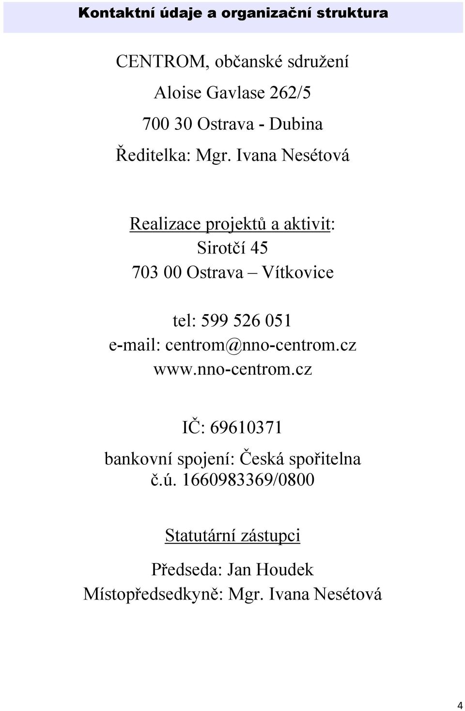 Ivana Nesétová Realizace projektů a aktivit: Sirotčí 45 703 00 Ostrava Vítkovice tel: 599 526 051 e-mail: