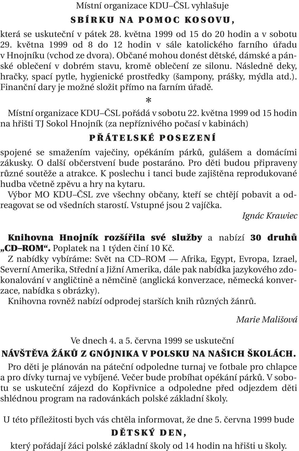 Následně deky, hračky, spací pytle, hygienické prostředky (šampony, prášky, mýdla atd.). Finanční dary je možné složit přímo na farním úřadě. * Místní organizace KDU ČSL pořádá v sobotu 22.