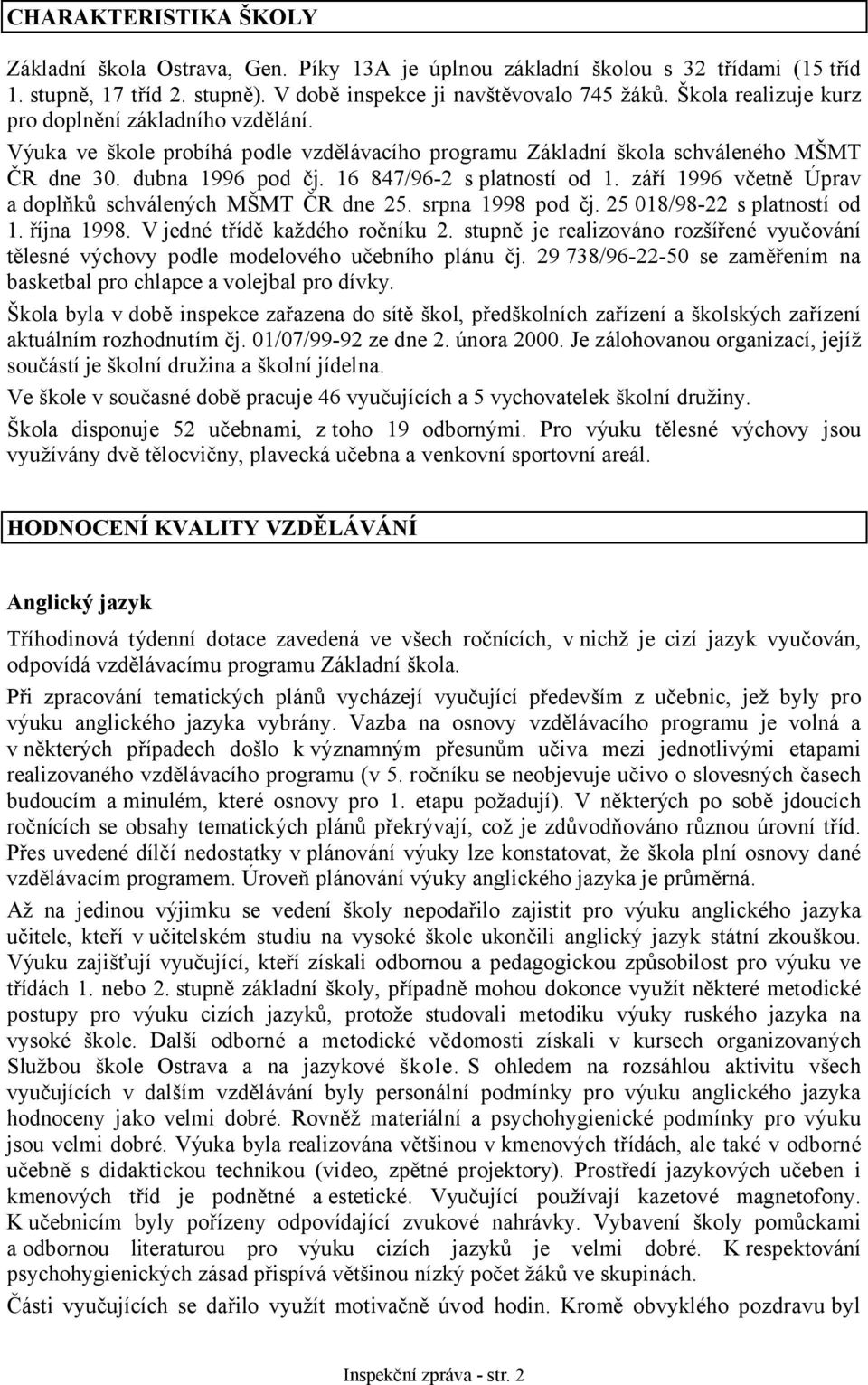 září 1996 včetně Úprav a doplňků schválených MŠMT ČR dne 25. srpna 1998 pod čj. 25 018/98-22 s platností od 1. října 1998. V jedné třídě každého ročníku 2.