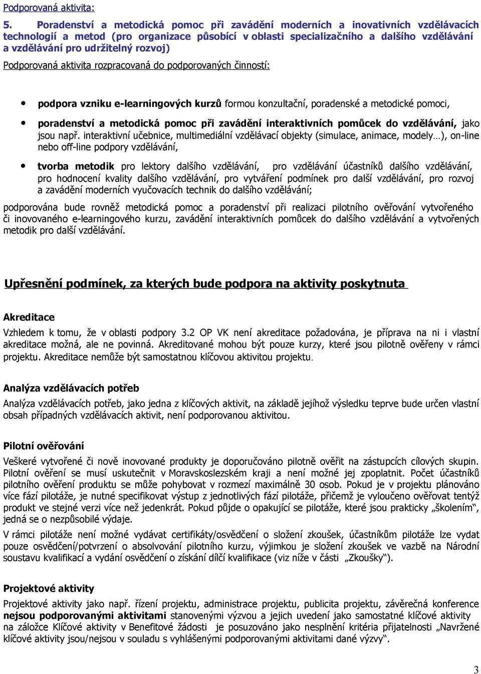 udržitelný rozvoj) Podporovaná aktivita rozpracovaná do podporovaných činností: podpora vzniku e-learningových kurzů formou konzultační, poradenské a metodické pomoci, poradenství a metodická pomoc