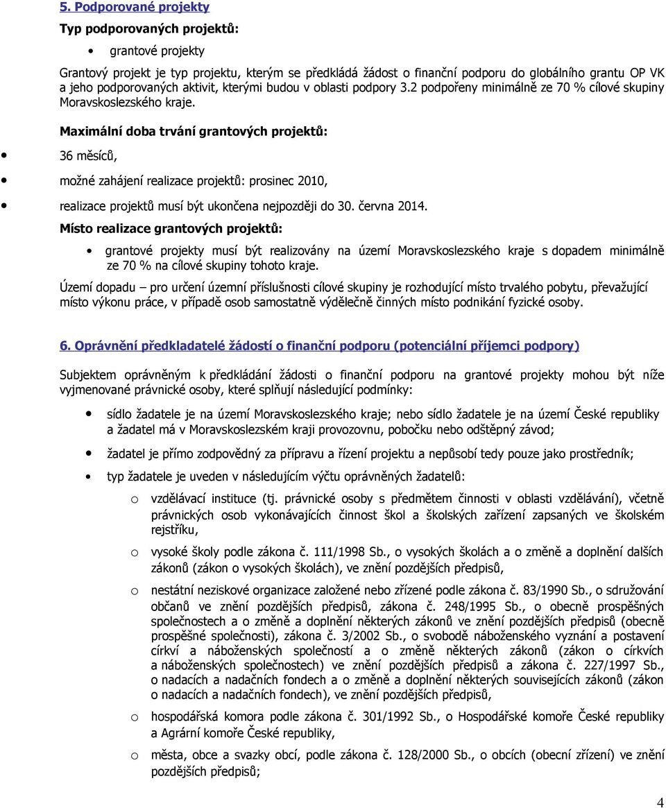 36 měsíců, Maximální doba trvání grantových projektů: možné zahájení realizace projektů: prosinec 2010, realizace projektů musí být ukončena nejpozději do 30. června 2014.