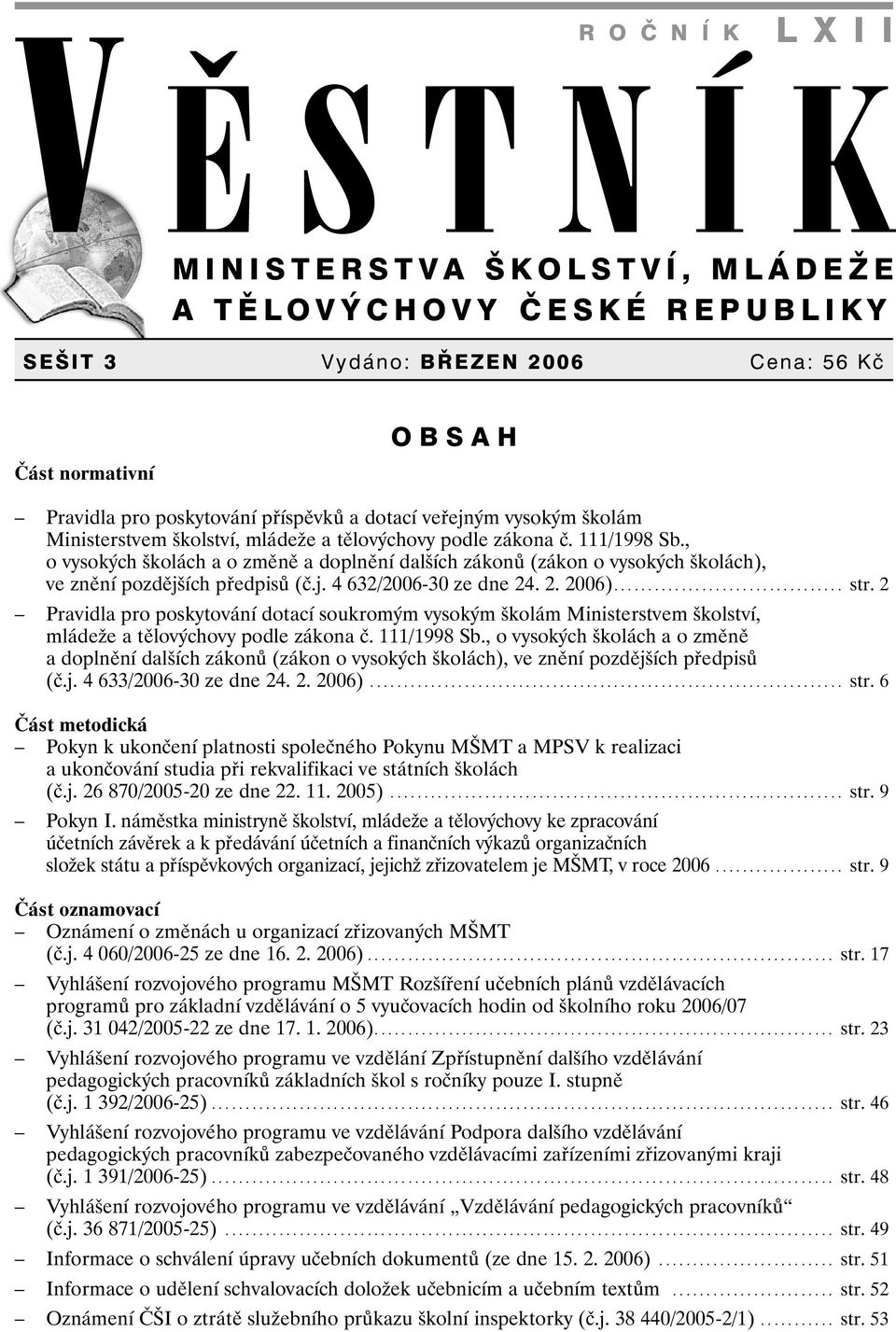 , o vysokých školách a o změně a doplnění dalších zákonů (zákon o vysokých školách), ve znění pozdějších předpisů (č.j. 4 632/2006-30 ze dne 24. 2. 2006).................................. str.