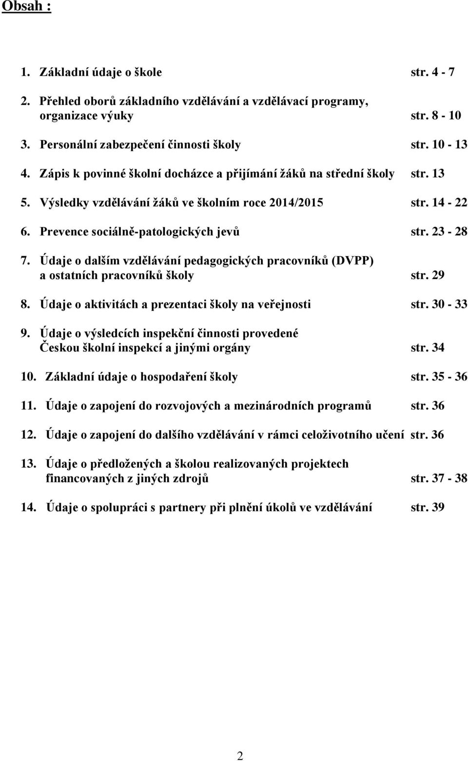 Údaje o dalším vzdělávání pedagogických pracovníků (DVPP) a ostatních pracovníků školy str. 29 8. Údaje o aktivitách a prezentaci školy na veřejnosti str. 30-33 9.