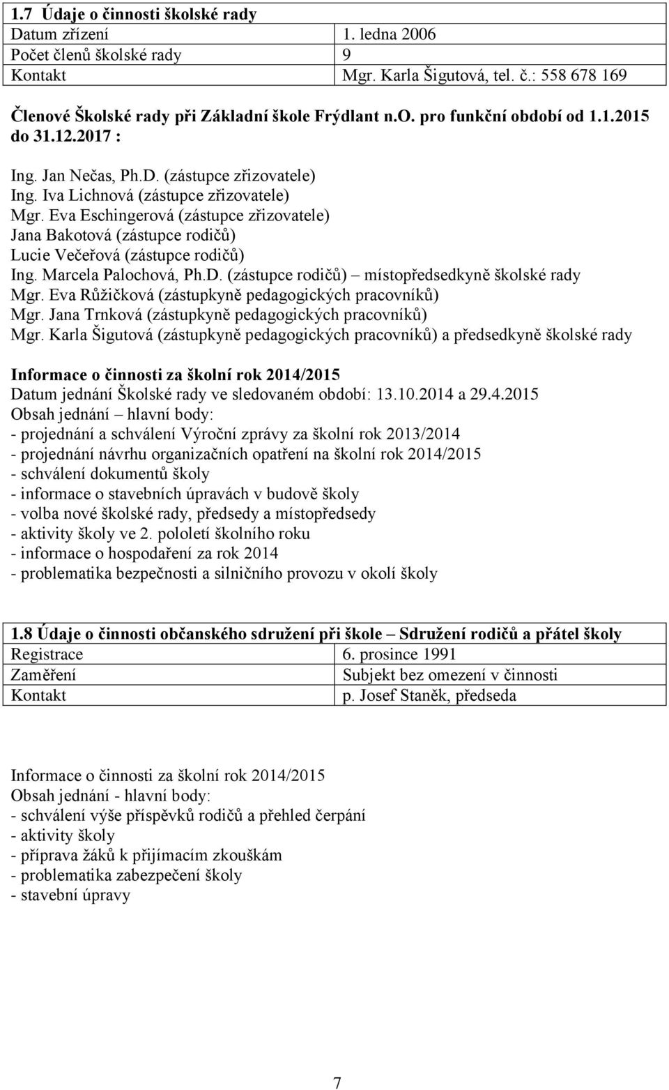 Eva Eschingerová (zástupce zřizovatele) Jana Bakotová (zástupce rodičů) Lucie Večeřová (zástupce rodičů) Ing. Marcela Palochová, Ph.D. (zástupce rodičů) místopředsedkyně školské rady Mgr.