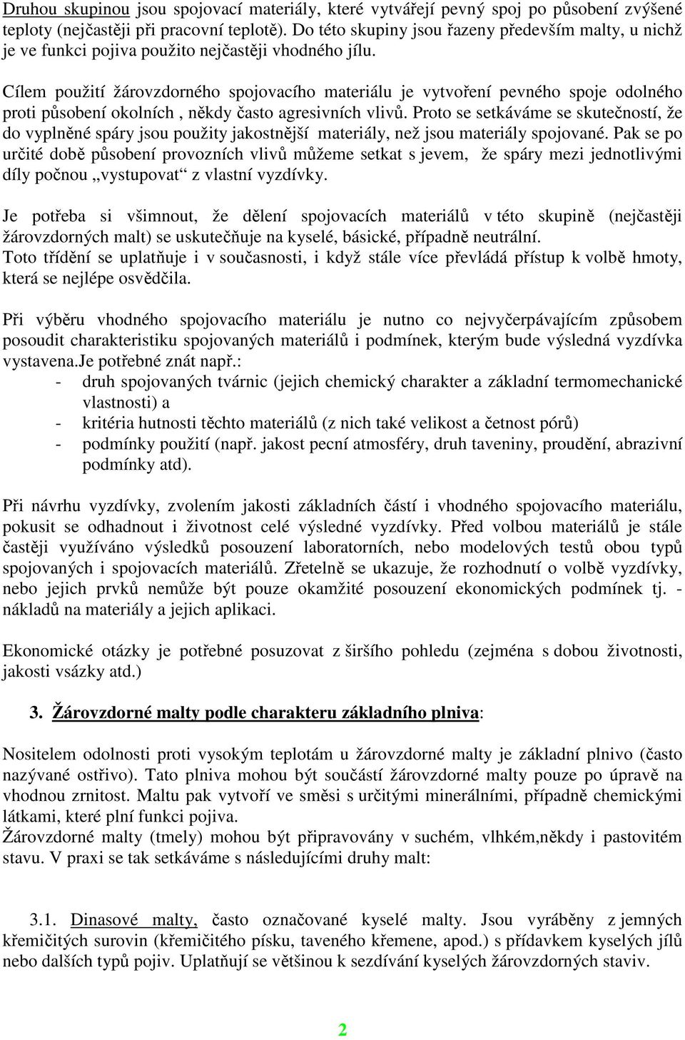 Cílem použití žárovzdorného spojovacího materiálu je vytvoření pevného spoje odolného proti působení okolních, někdy často agresivních vlivů.