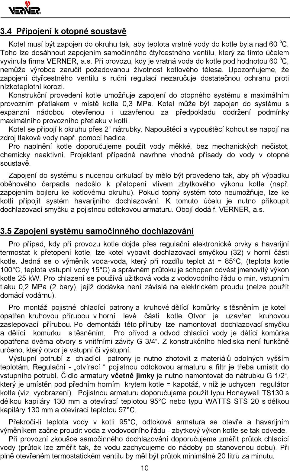 Upozorňujeme, že zapojení čtyřcestného ventilu s ruční regulací nezaručuje dostatečnou ochranu proti nízkoteplotní korozi.