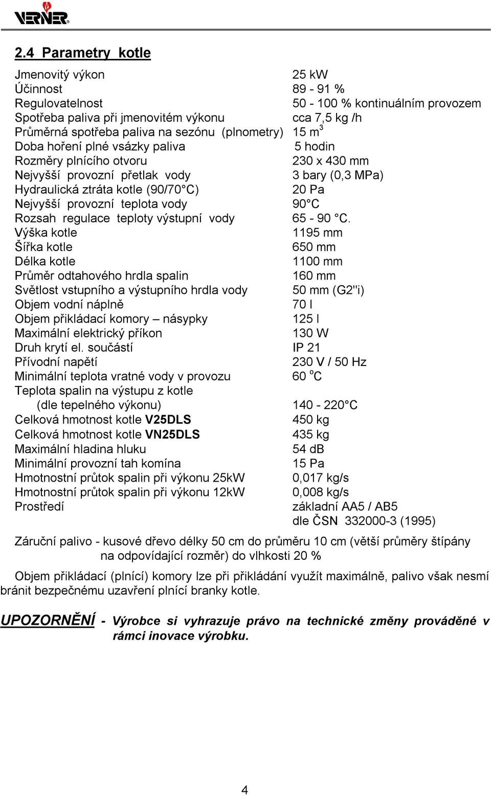 provozní teplota vody 90 C Rozsah regulace teploty výstupní vody 65-90 C.