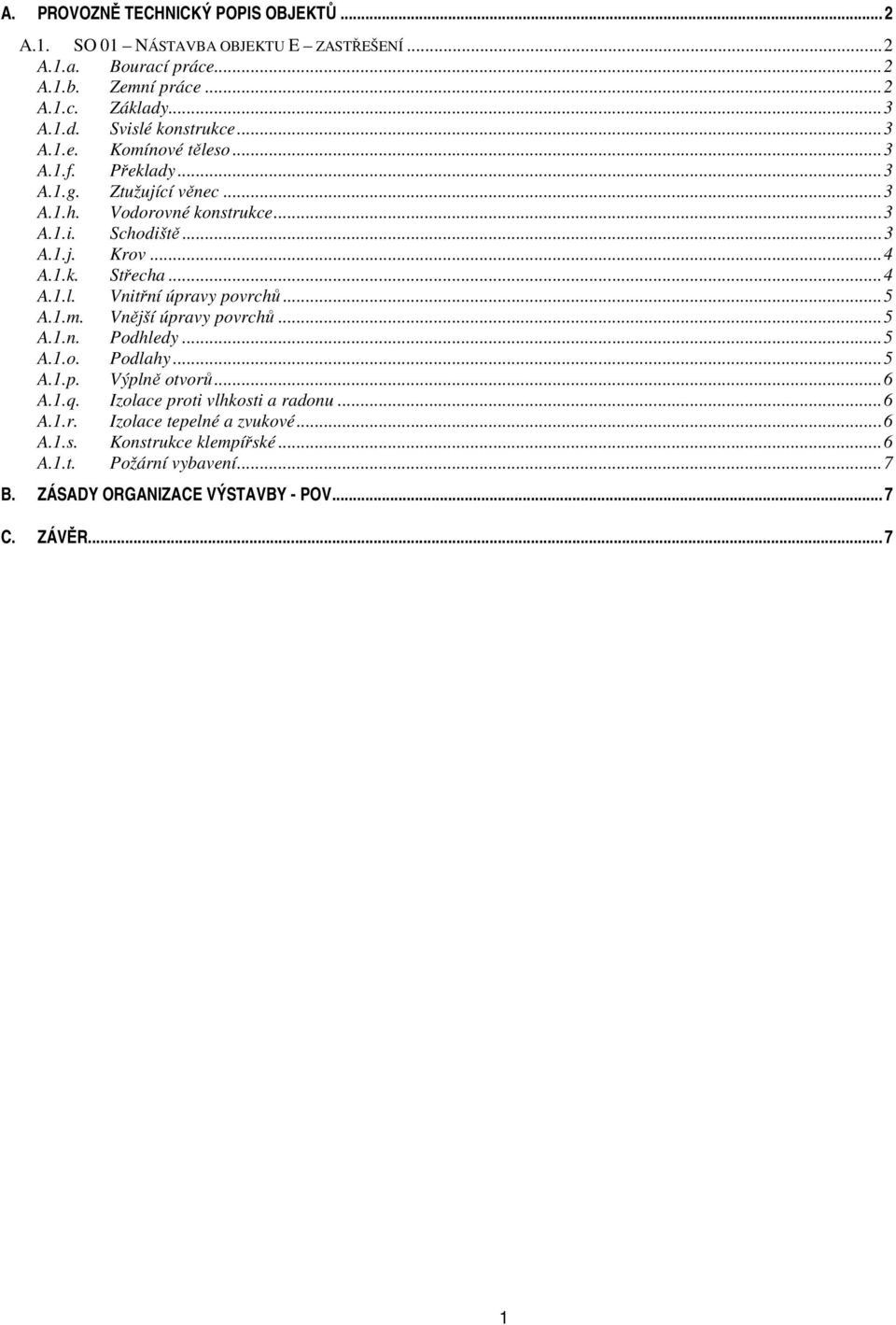 .. 5 A.1.m. Vnější úpravy povrchů... 5 A.1.n. Podhledy... 5 A.1.o. Podlahy... 5 A.1.p. Výplně otvorů... 6 A.1.q. Izolace proti vlhkosti a radonu... 6 A.1.r. Izolace tepelné a zvukové.