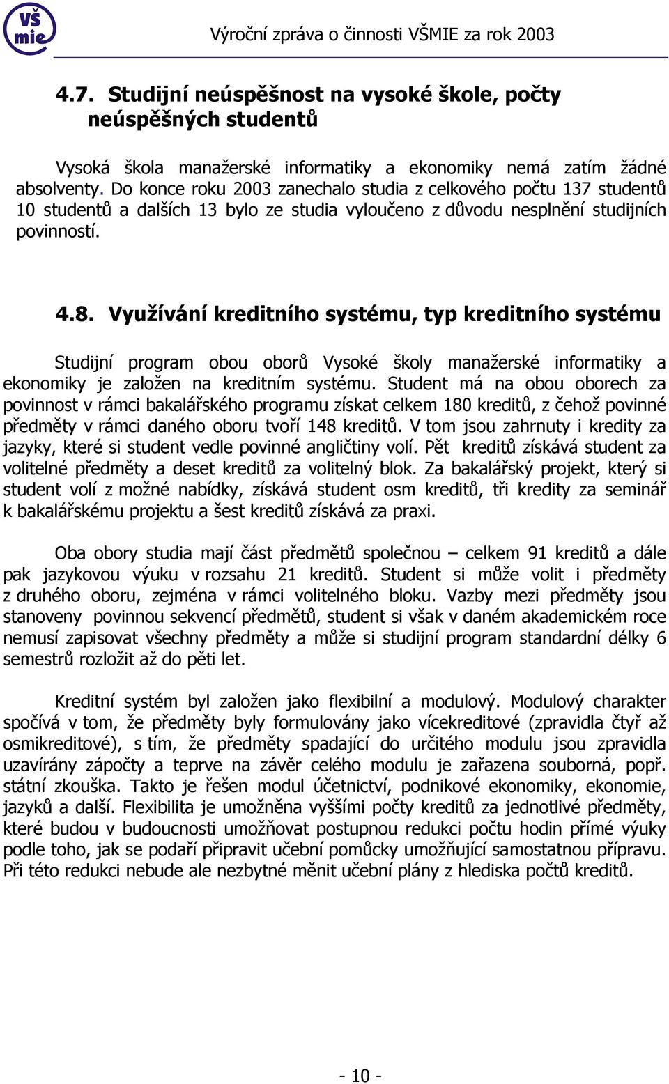 Využívání kreditního systému, typ kreditního systému Studijní program obou oborů Vysoké školy manažerské informatiky a ekonomiky je založen na kreditním systému.