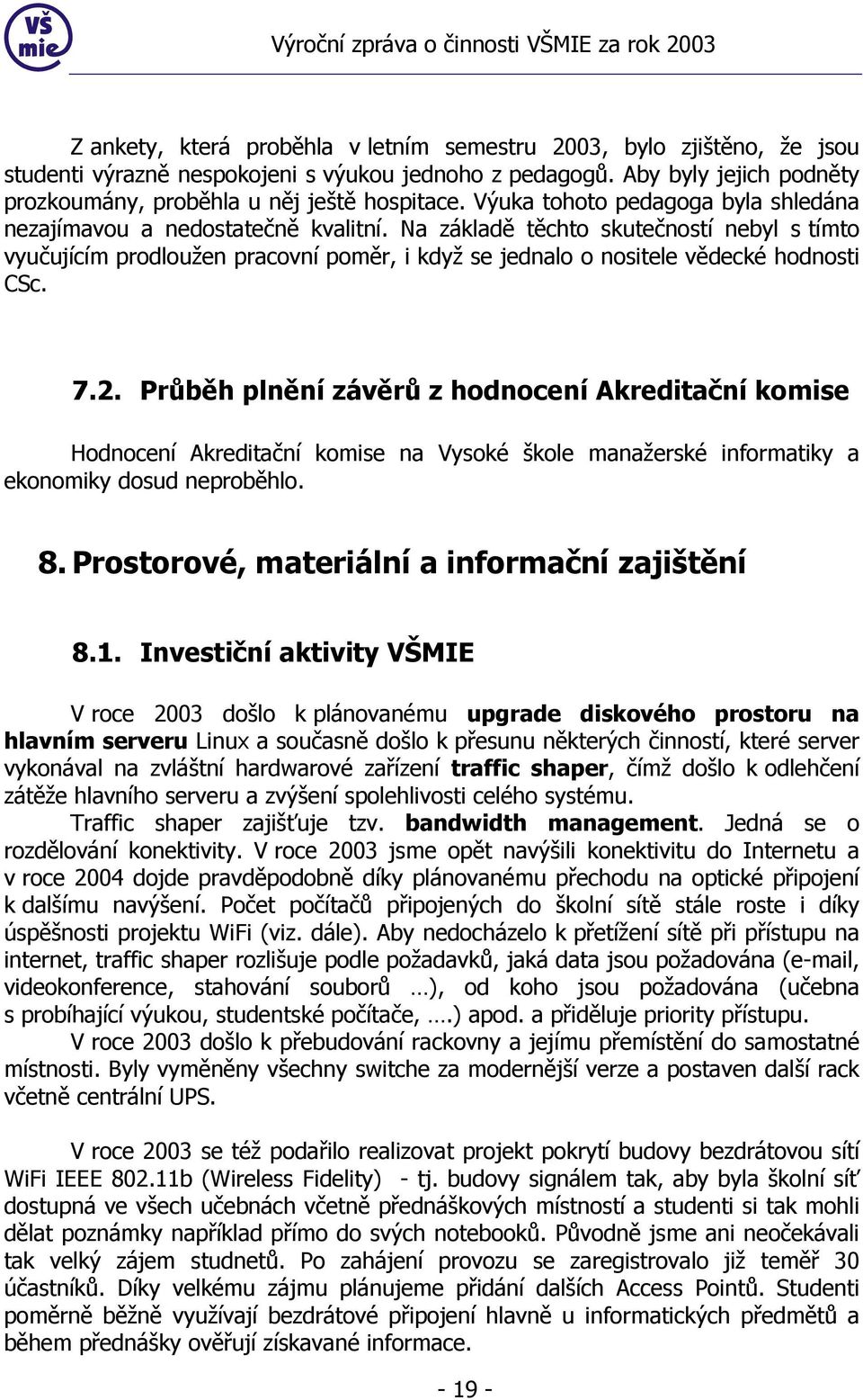 Na základě těchto skutečností nebyl s tímto vyučujícím prodloužen pracovní poměr, i když se jednalo o nositele vědecké hodnosti CSc. 7.2.